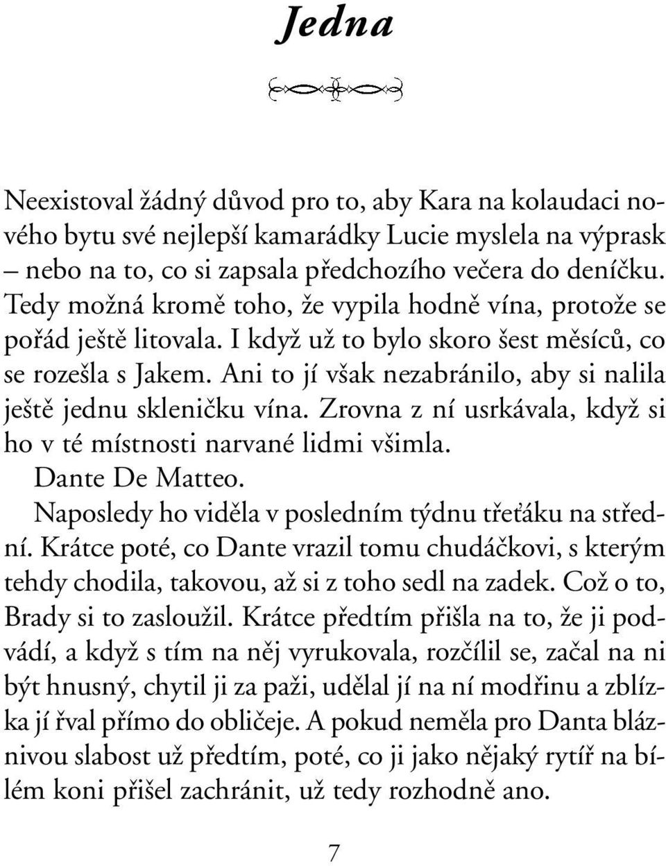 Ani to jí v ak nezabránilo, aby si nalila je tû jednu skleniãku vína. Zrovna z ní usrkávala, kdyï si ho v té místnosti narvané lidmi v imla. Dante De Matteo.