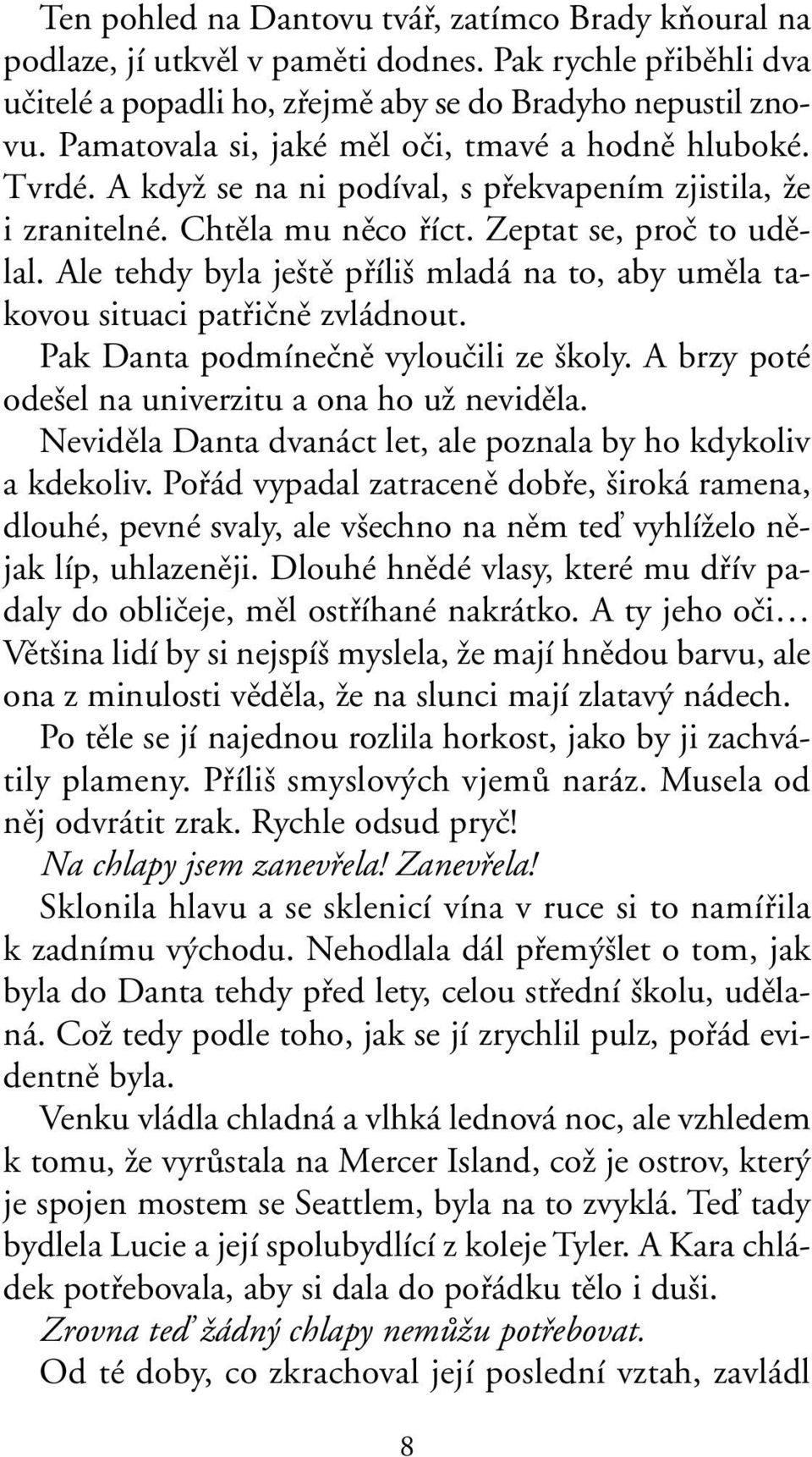 Ale tehdy byla je tû pfiíli mladá na to, aby umûla takovou situaci patfiiãnû zvládnout. Pak Danta podmíneãnû vylouãili ze koly. A brzy poté ode el na univerzitu a ona ho uï nevidûla.
