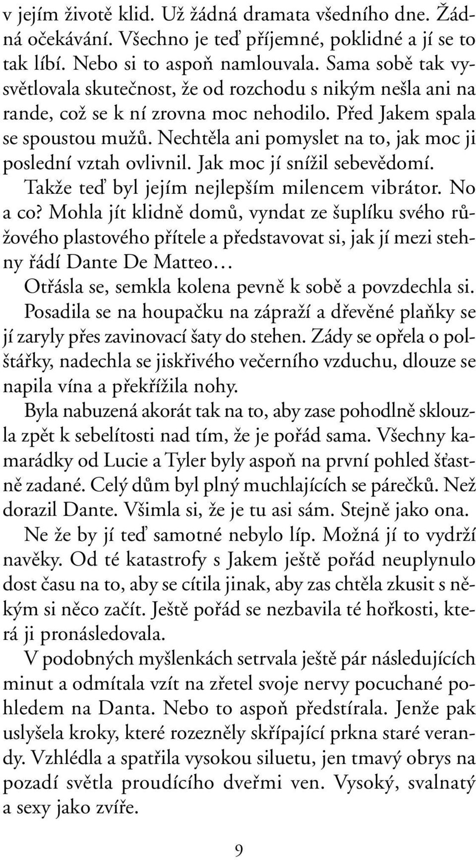 Nechtûla ani pomyslet na to, jak moc ji poslední vztah ovlivnil. Jak moc jí sníïil sebevûdomí. TakÏe teì byl jejím nejlep ím milencem vibrátor. No a co?