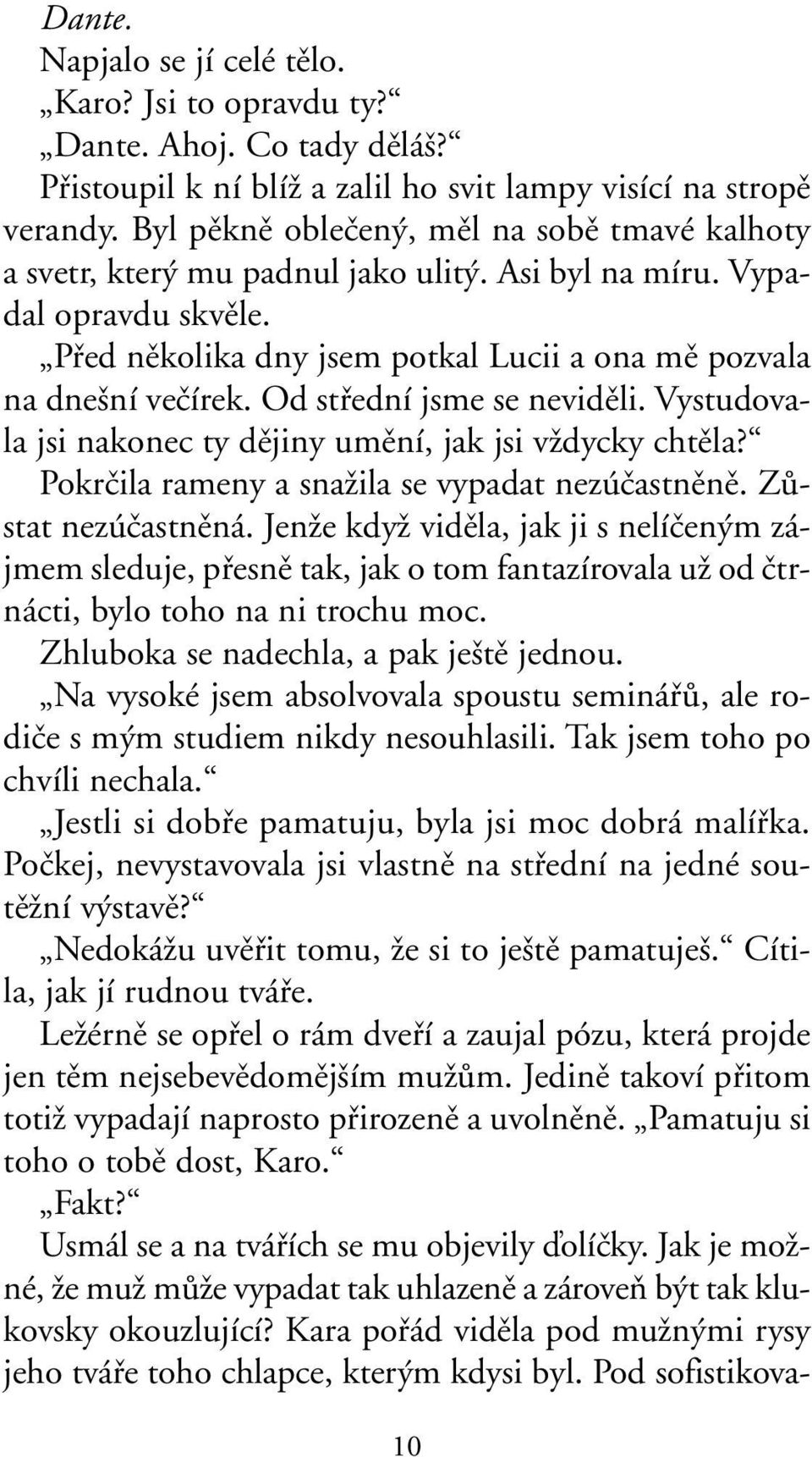 Od stfiední jsme se nevidûli. Vystudovala jsi nakonec ty dûjiny umûní, jak jsi vïdycky chtûla? Pokrãila rameny a snaïila se vypadat nezúãastnûnû. ZÛstat nezúãastnûná.