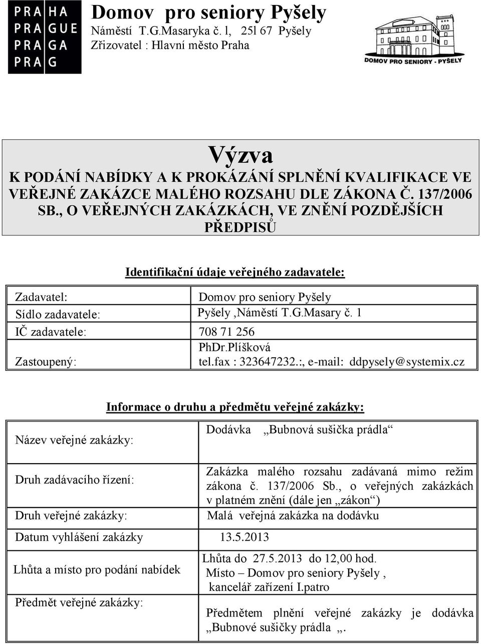 , O VEŘEJNÝCH ZAKÁZKÁCH, VE ZNĚNÍ POZDĚJŠÍCH PŘEDPISŮ Identifikační údaje veřejného zadavatele: Zadavatel: Domov pro seniory Pyšely Sídlo zadavatele: Pyšely,Náměstí T.G.Masary č.