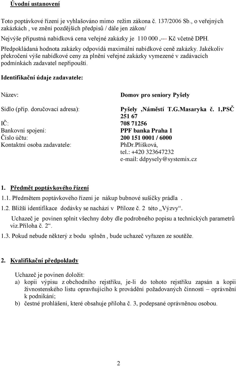 Předpokládaná hodnota zakázky odpovídá maximální nabídkové ceně zakázky. Jakékoliv překročení výše nabídkové ceny za plnění veřejné zakázky vymezené v zadávacích podmínkách zadavatel nepřipouští.