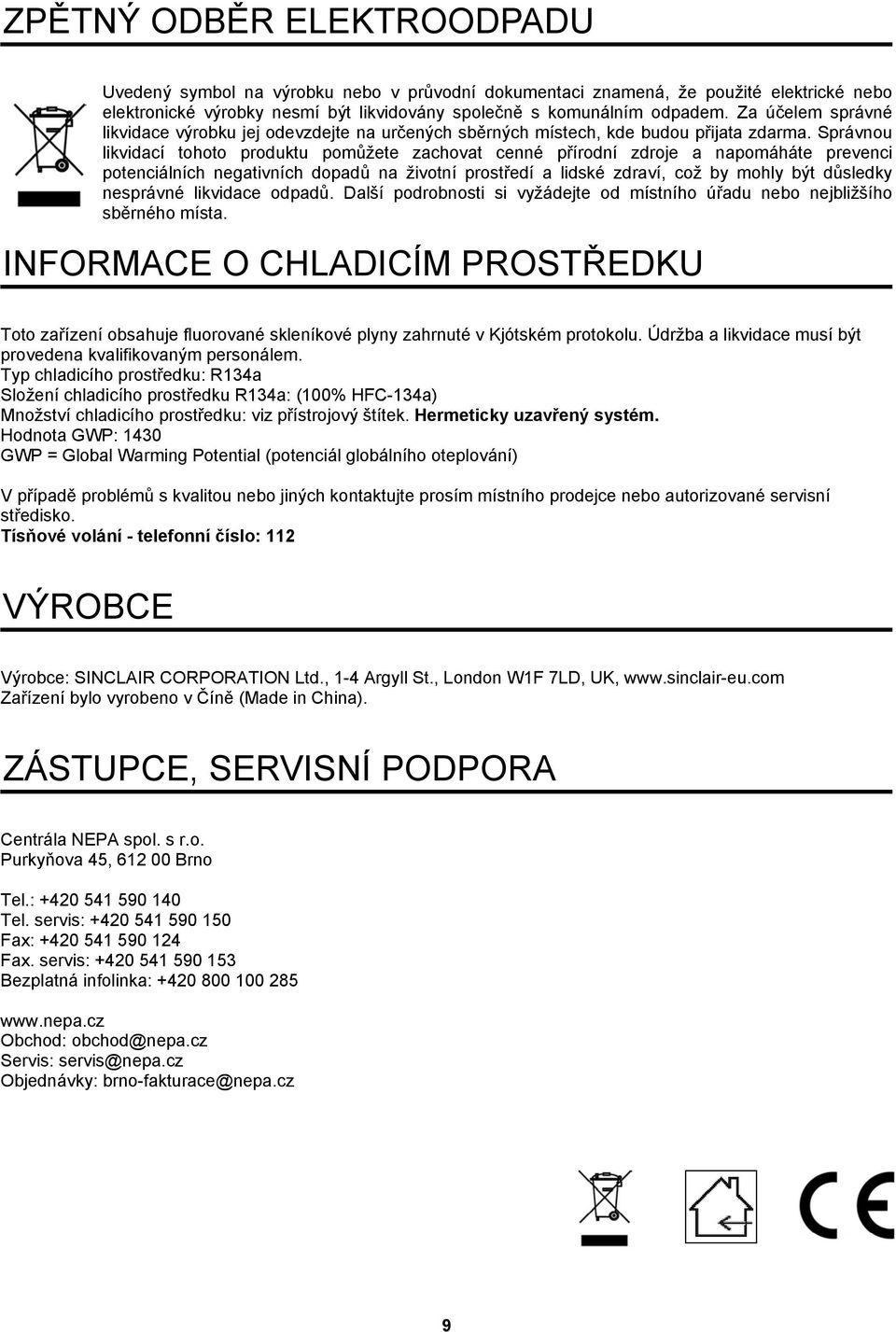 Správnou likvidací tohoto produktu pomůžete zachovat cenné přírodní zdroje a napomáháte prevenci potenciálních negativních dopadů na životní prostředí a lidské zdraví, což by mohly být důsledky