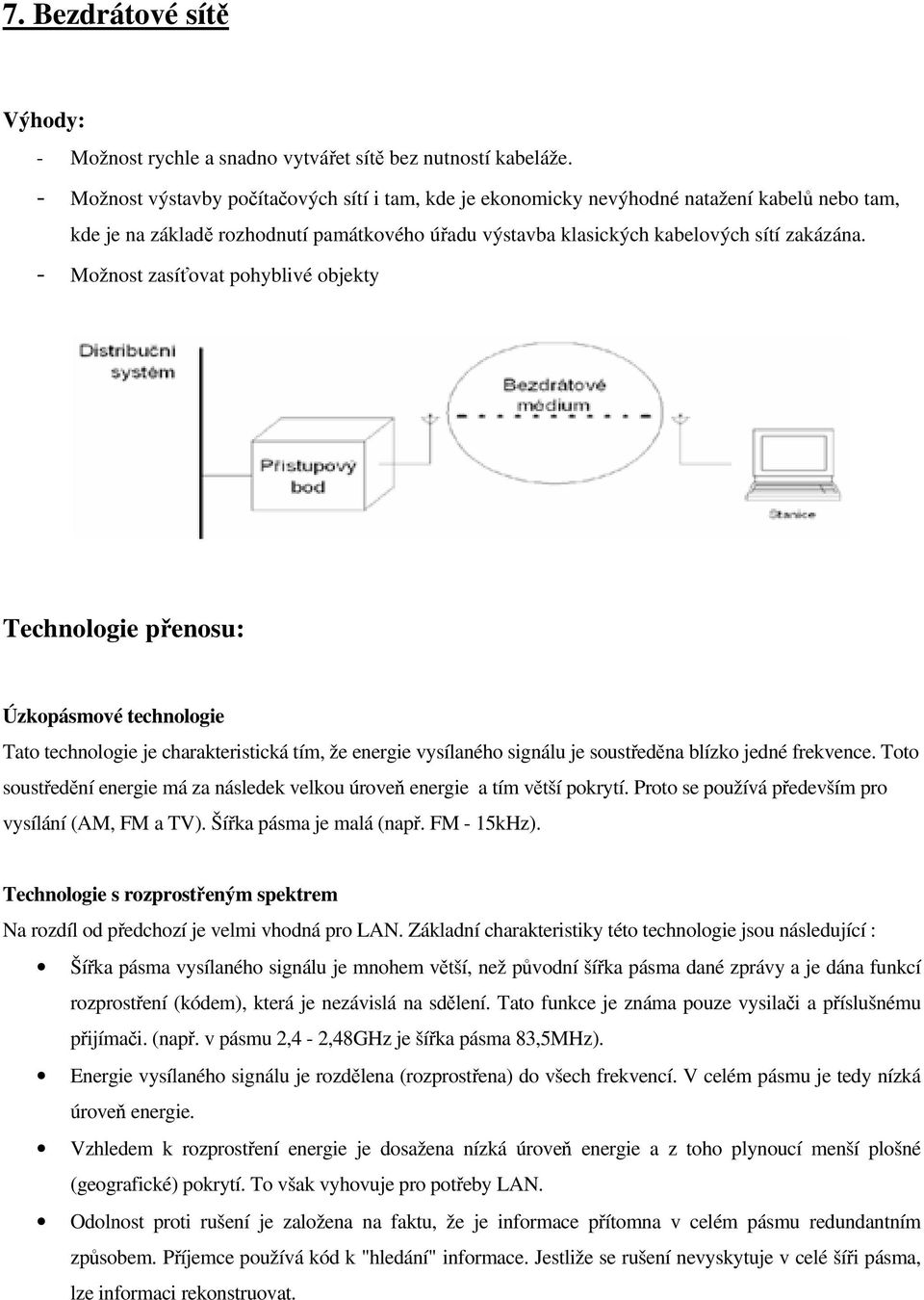 - Možnost zasíťovat pohyblivé objekty Technologie přenosu: Úzkopásmové technologie Tato technologie je charakteristická tím, že energie vysílaného signálu je soustředěna blízko jedné frekvence.