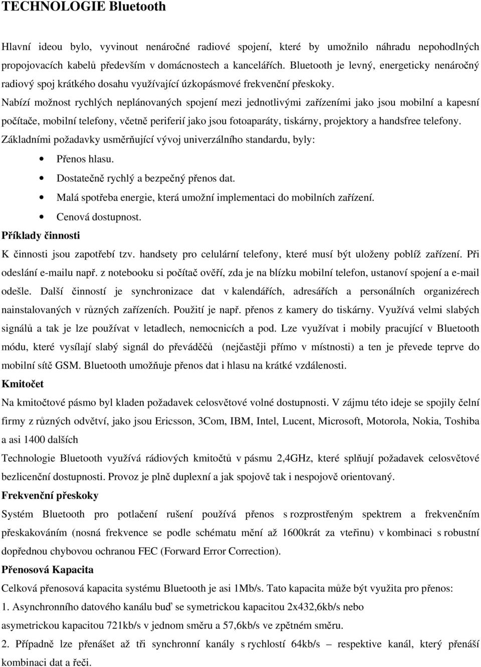 Nabízí možnost rychlých neplánovaných spojení mezi jednotlivými zařízeními jako jsou mobilní a kapesní počítače, mobilní telefony, včetně periferií jako jsou fotoaparáty, tiskárny, projektory a