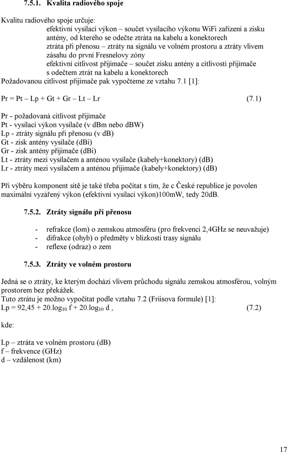 citlivost přijímače pak vypočteme ze vztahu 7.1 [1]: Pr = Pt Lp + Gt + Gr Lt Lr (7.