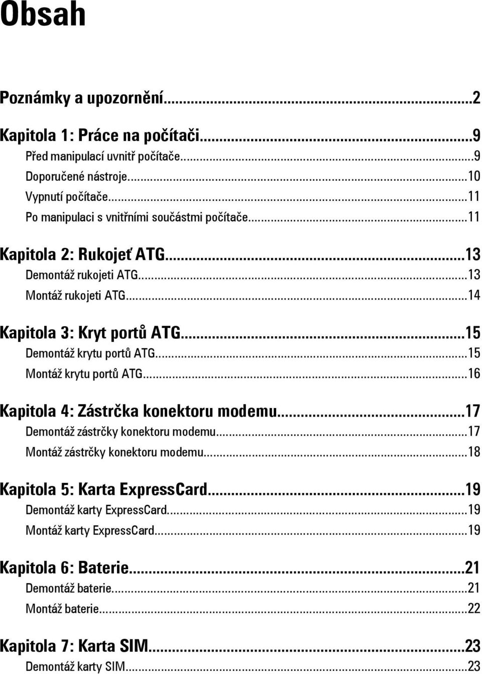 ..15 Demontáž krytu portů ATG...15 Montáž krytu portů ATG...16 Kapitola 4: Zástrčka konektoru modemu...17 Demontáž zástrčky konektoru modemu...17 Montáž zástrčky konektoru modemu.