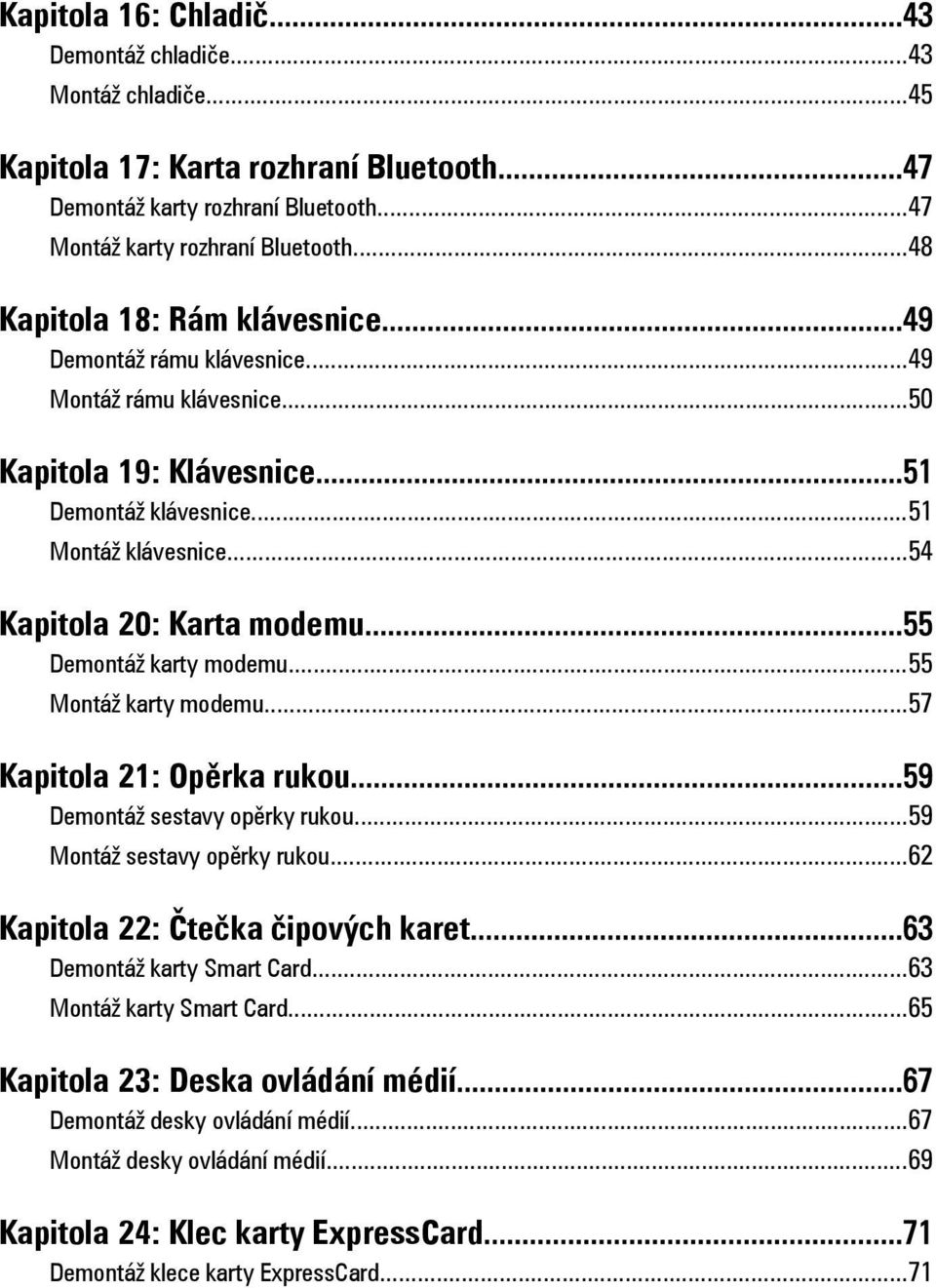 ..55 Demontáž karty modemu...55 Montáž karty modemu...57 Kapitola 21: Opěrka rukou...59 Demontáž sestavy opěrky rukou...59 Montáž sestavy opěrky rukou...62 Kapitola 22: Čtečka čipových karet.