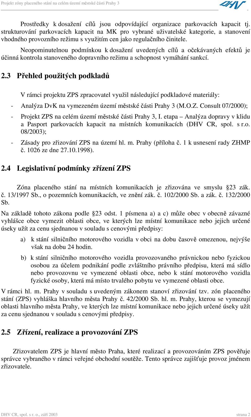 Neopominutelnou podmínkou k dosažení uvedených cílů a očekávaných efektů je účinná kontrola stanoveného dopravního režimu a schopnost vymáhání sankcí. 2.