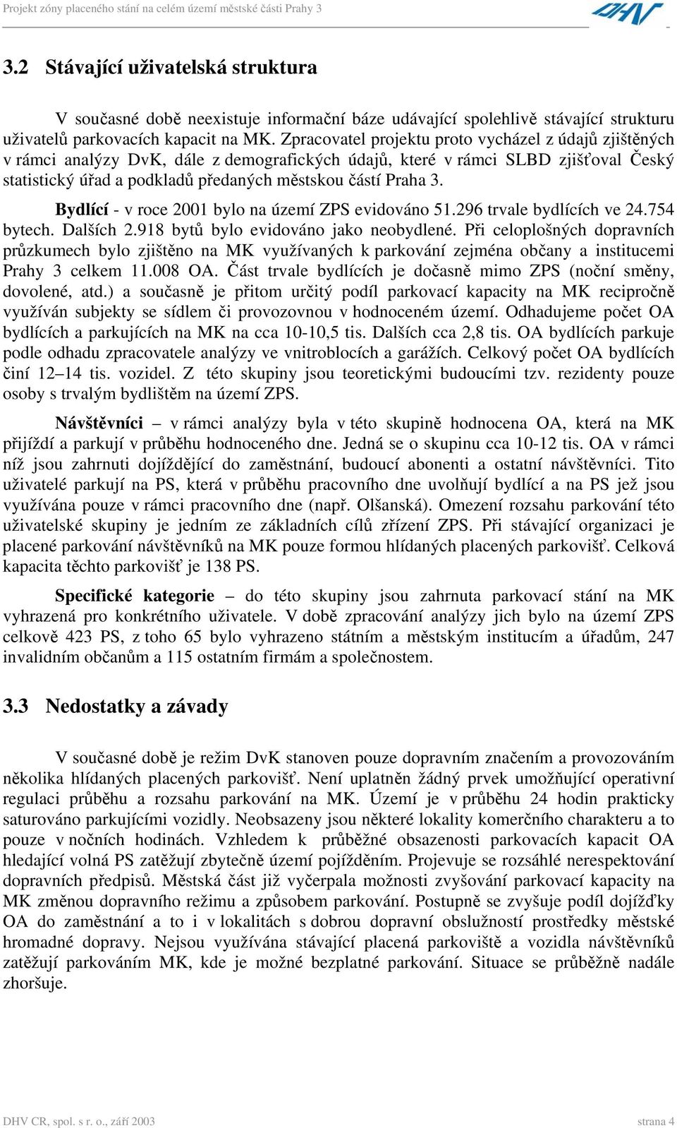 3. Bydlící - v roce 2001 bylo na území ZPS evidováno 51.296 trvale bydlících ve 24.754 bytech. Dalších 2.918 bytů bylo evidováno jako neobydlené.