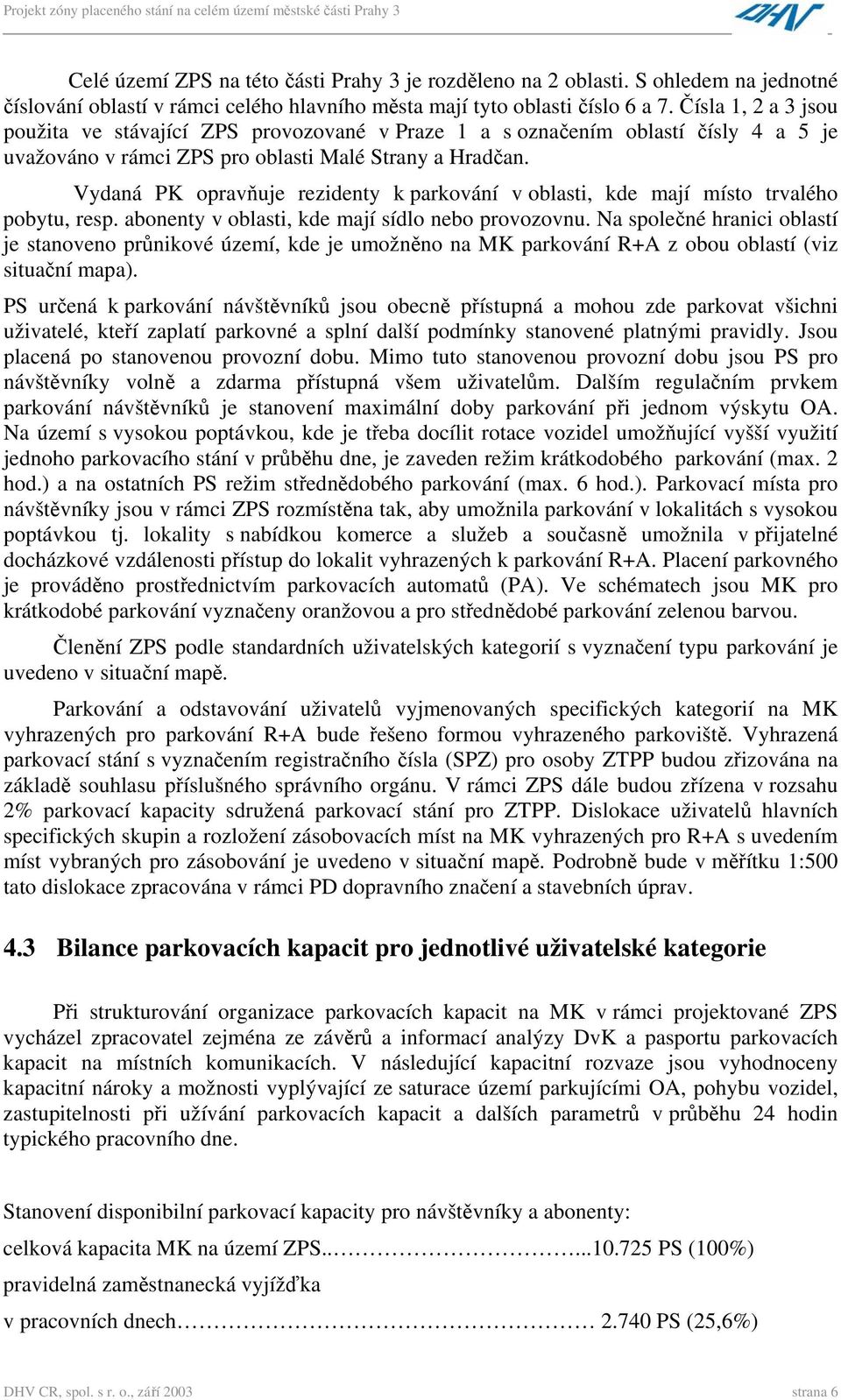 Vydaná PK opravňuje rezidenty k parkování v oblasti, kde mají místo trvalého pobytu, resp. abonenty v oblasti, kde mají sídlo nebo provozovnu.