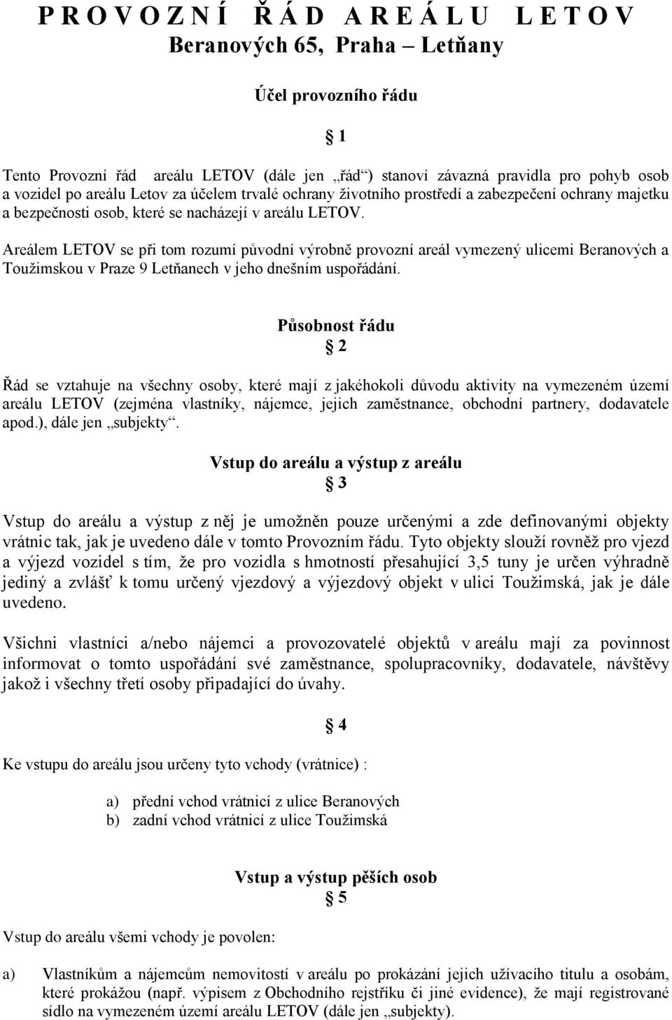 Areálem LETOV se při tom rozumí původní výrobně provozní areál vymezený ulicemi Beranových a Toužimskou v Praze 9 Letňanech v jeho dnešním uspořádání.