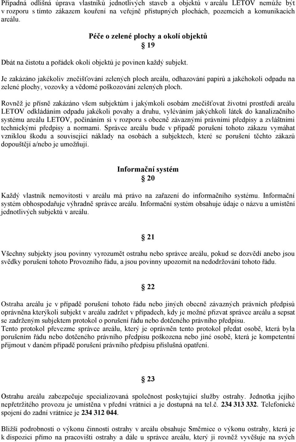 Je zakázáno jakékoliv znečišťování zelených ploch areálu, odhazování papírů a jakéhokoli odpadu na zelené plochy, vozovky a vědomé poškozování zelených ploch.