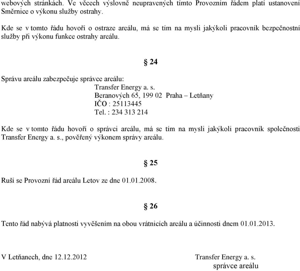 24 Správu areálu zabezpečuje správce areálu: Transfer Energy a. s. Beranových 65, 199 02 Praha Letňany IČO : 25113445 Tel.