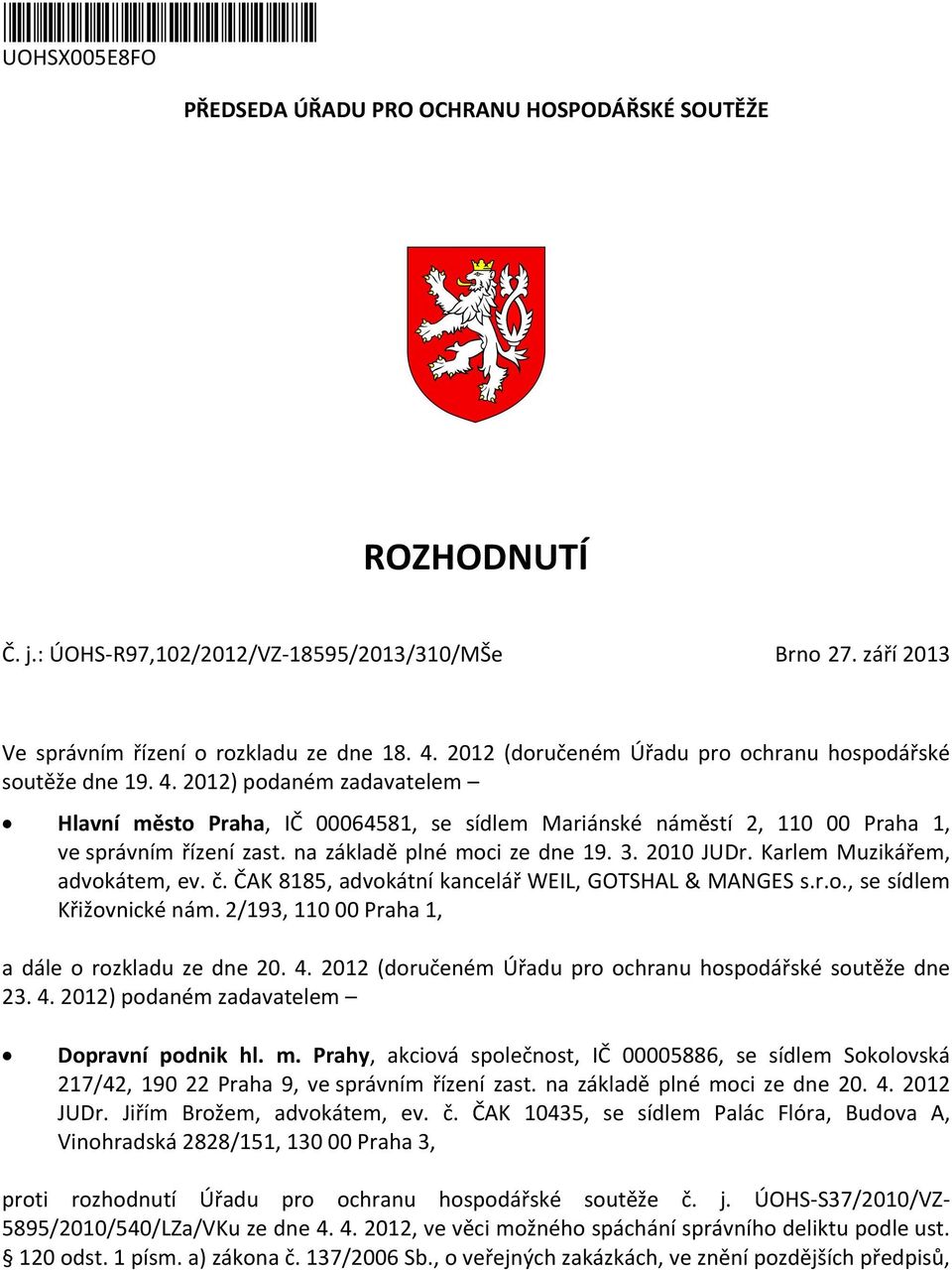 na základě plné moci ze dne 19. 3. 2010 JUDr. Karlem Muzikářem, advokátem, ev. č. ČAK 8185, advokátní kancelář WEIL, GOTSHAL & MANGES s.r.o., se sídlem Křižovnické nám.