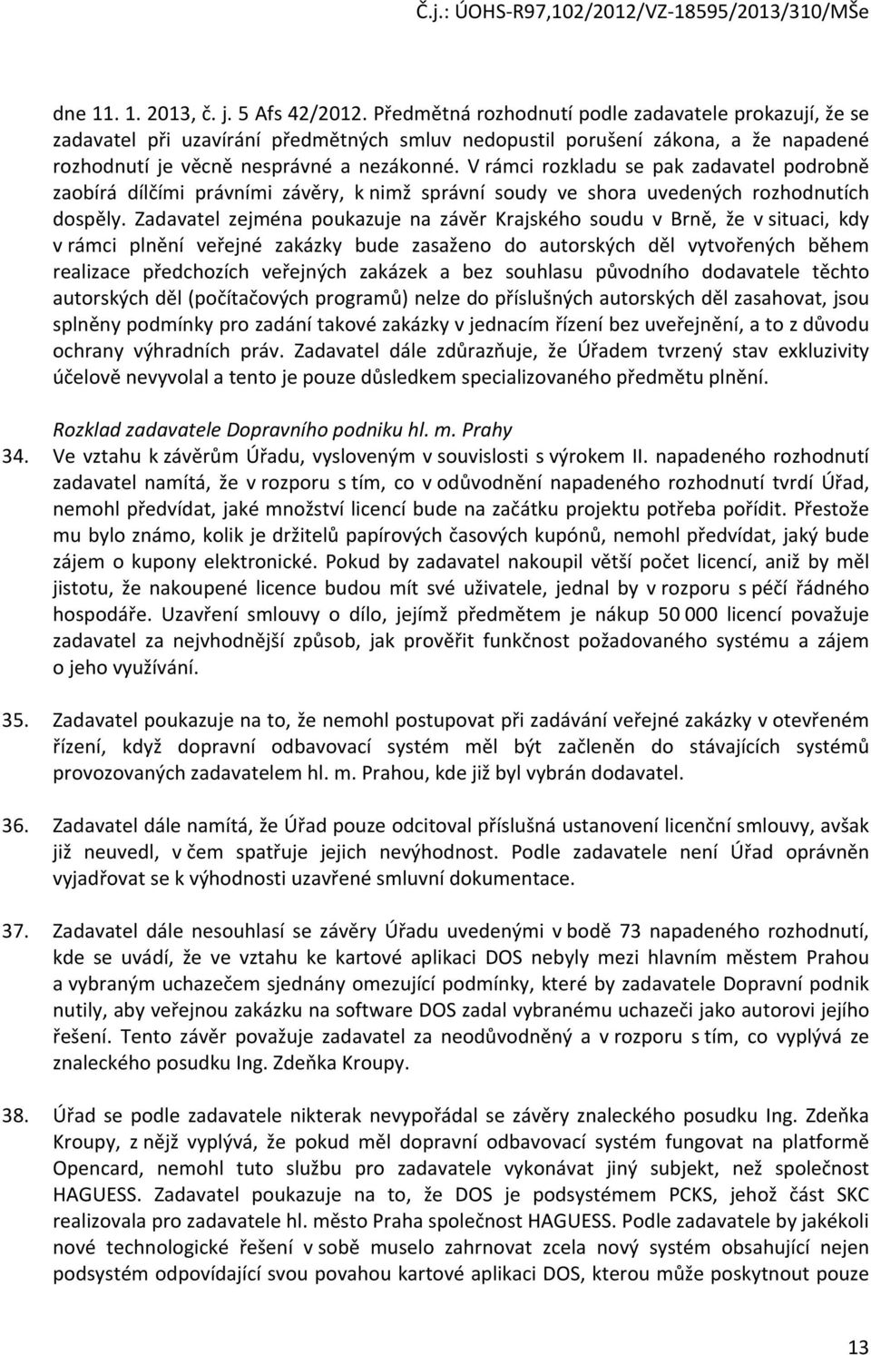 V rámci rozkladu se pak zadavatel podrobně zaobírá dílčími právními závěry, k nimž správní soudy ve shora uvedených rozhodnutích dospěly.