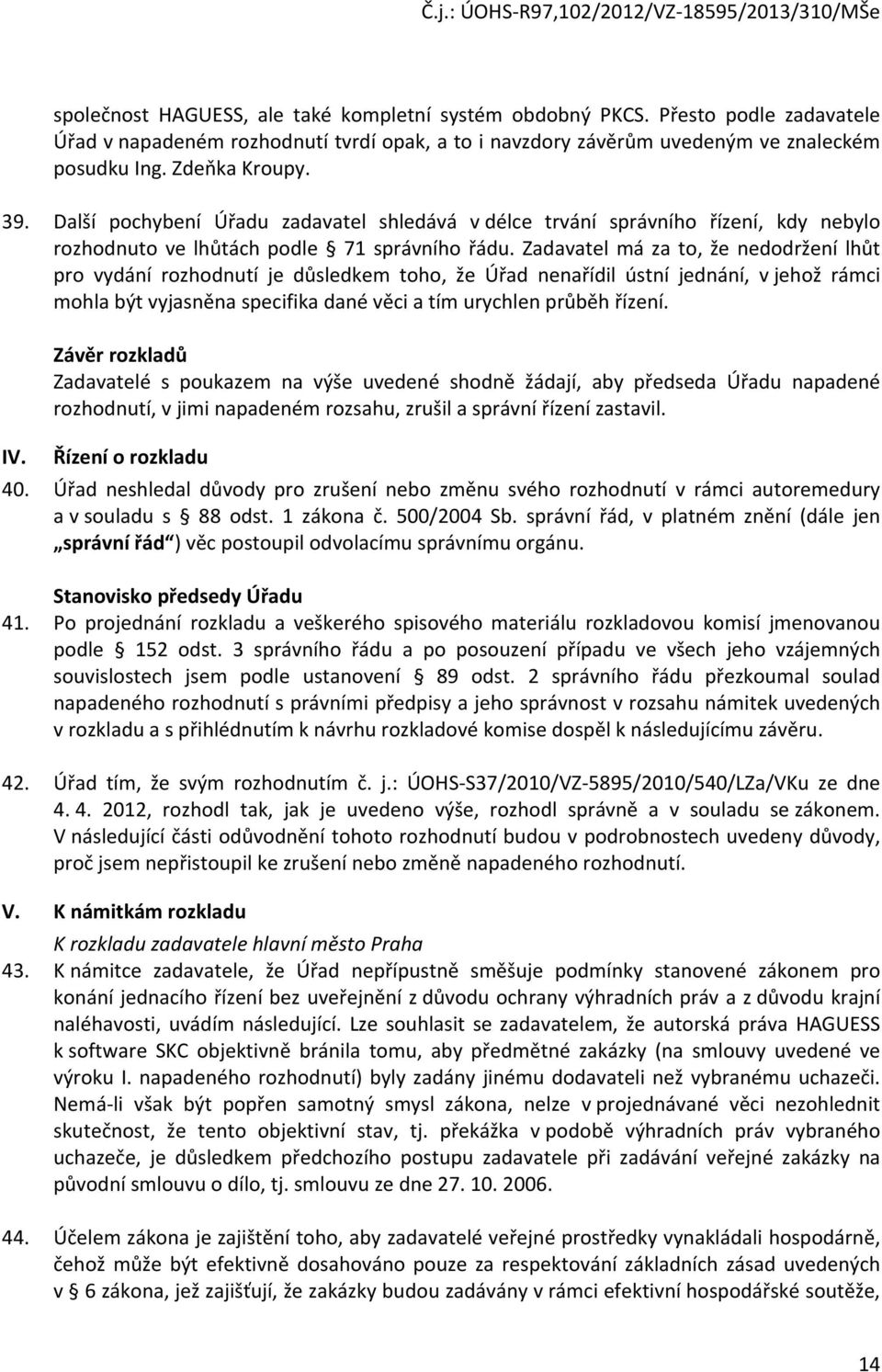 Zadavatel má za to, že nedodržení lhůt pro vydání rozhodnutí je důsledkem toho, že Úřad nenařídil ústní jednání, v jehož rámci mohla být vyjasněna specifika dané věci a tím urychlen průběh řízení. IV.