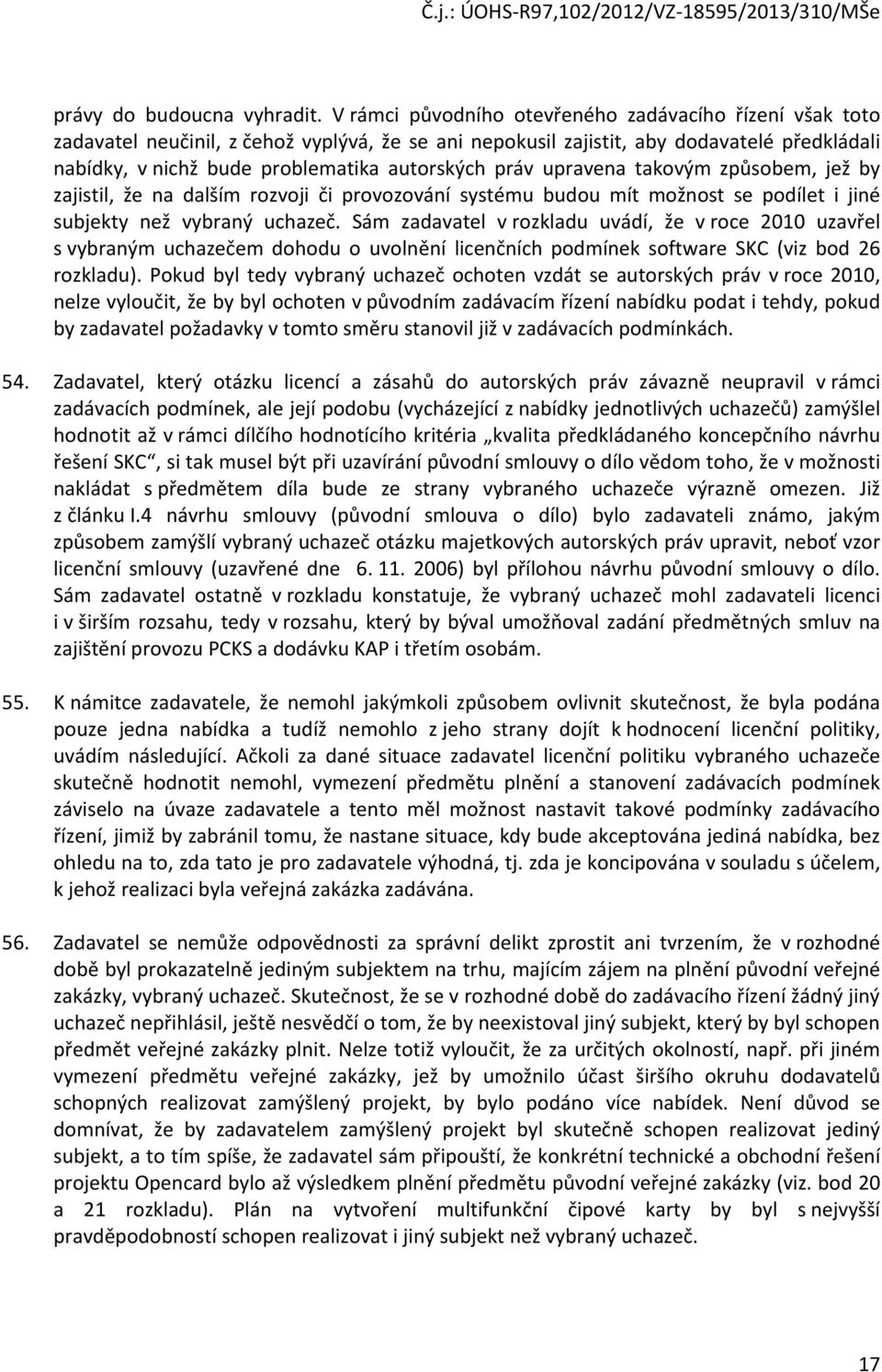 práv upravena takovým způsobem, jež by zajistil, že na dalším rozvoji či provozování systému budou mít možnost se podílet i jiné subjekty než vybraný uchazeč.
