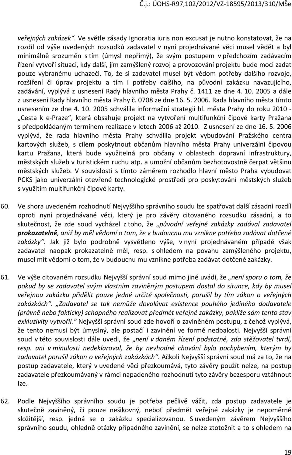 nepřímý), že svým postupem v předchozím zadávacím řízení vytvoří situaci, kdy další, jím zamýšlený rozvoj a provozování projektu bude moci zadat pouze vybranému uchazeči.