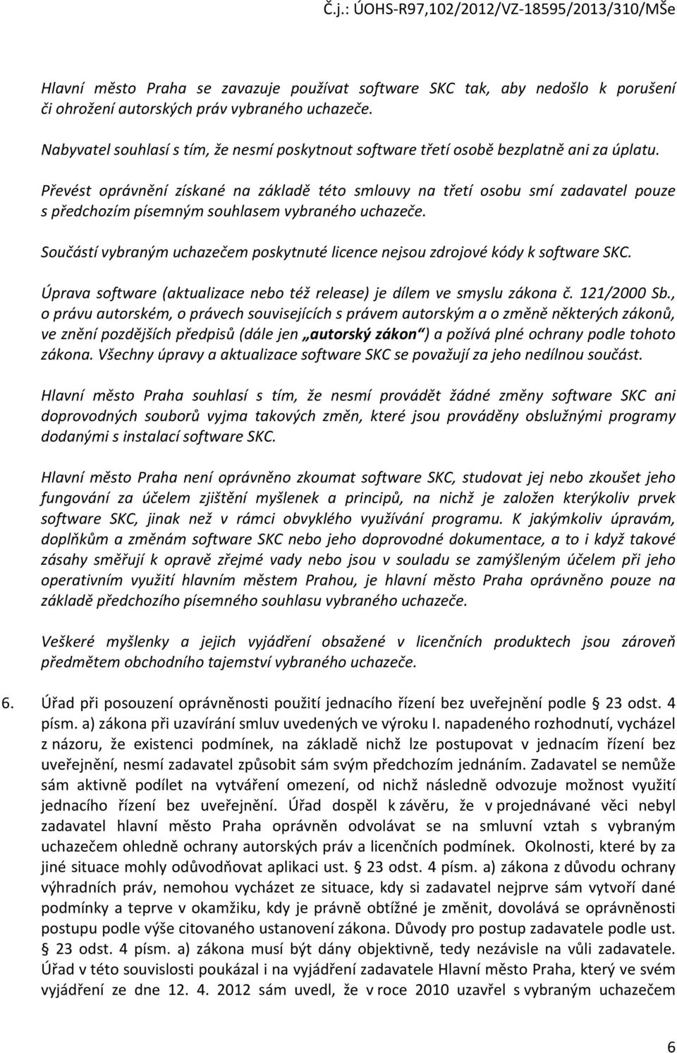 Převést oprávnění získané na základě této smlouvy na třetí osobu smí zadavatel pouze s předchozím písemným souhlasem vybraného uchazeče.