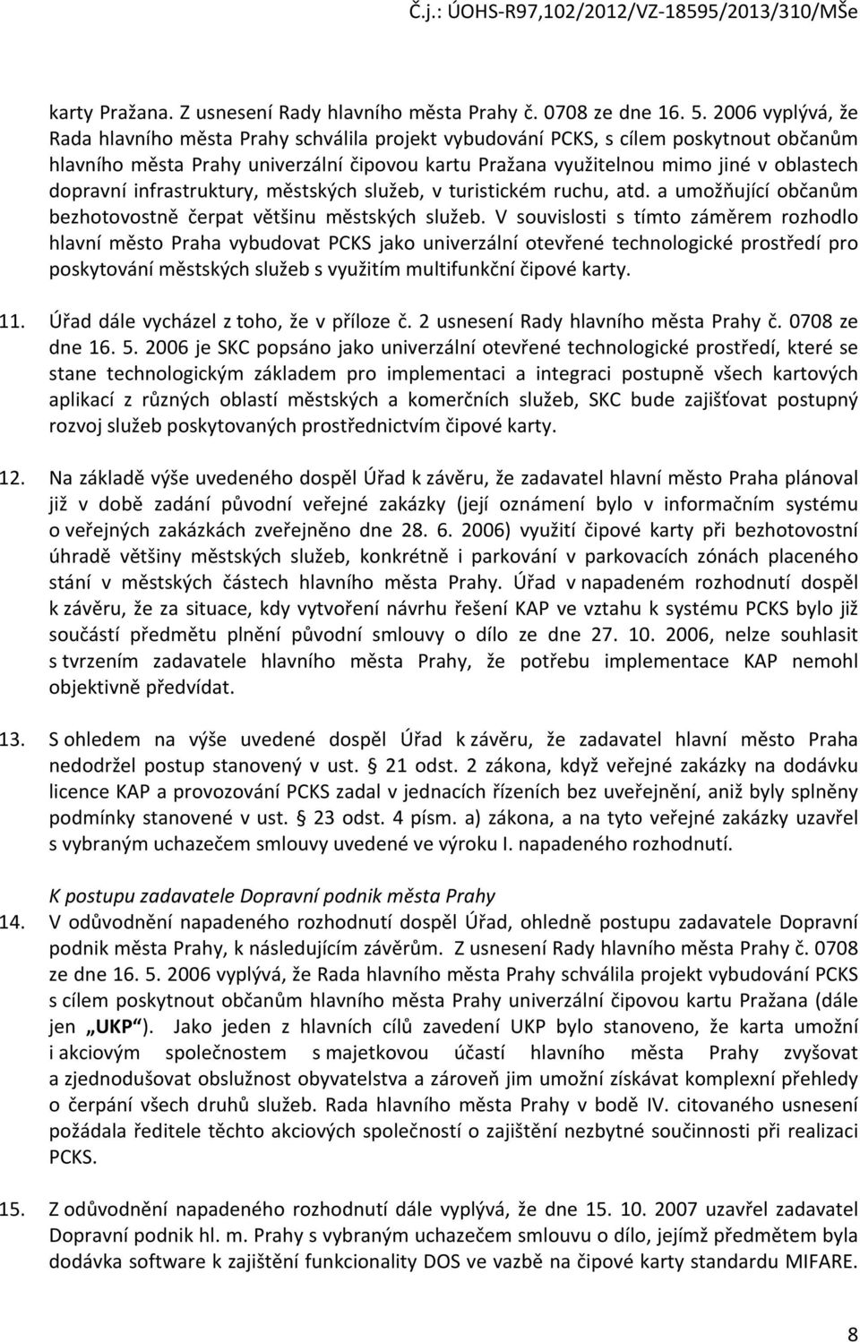 dopravní infrastruktury, městských služeb, v turistickém ruchu, atd. a umožňující občanům bezhotovostně čerpat většinu městských služeb.