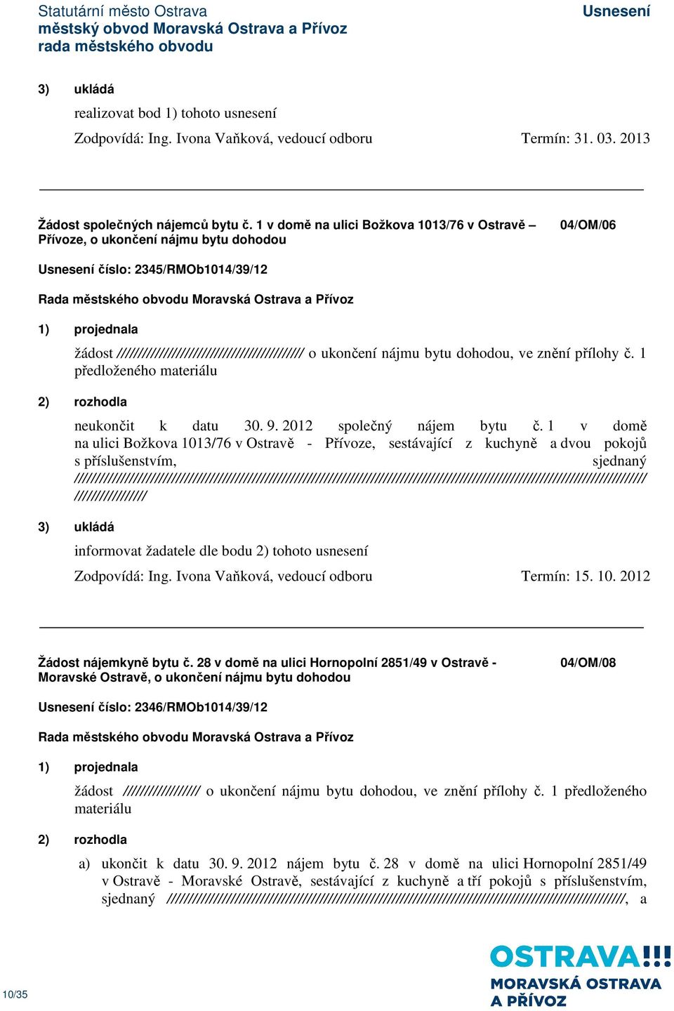 nájmu bytu dohodou, ve znění přílohy č. 1 předloženého materiálu neukončit k datu 30. 9. 2012 společný nájem bytu č.