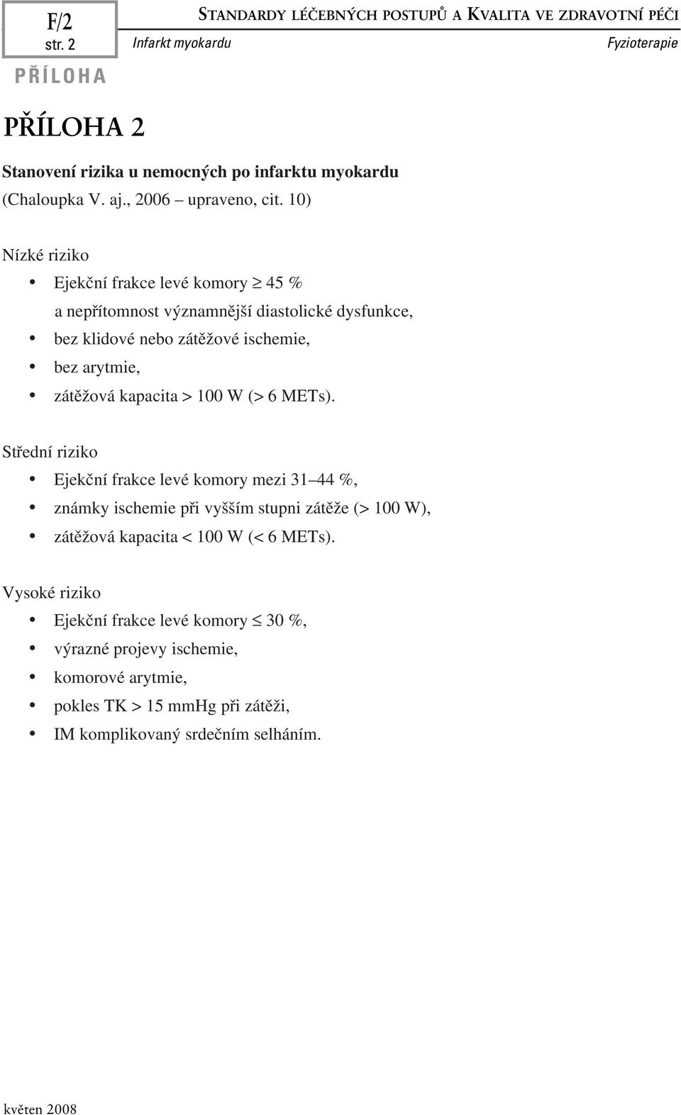 10) Nízké riziko Ejekční frakce levé komory 45 % a nepřítomnost významnější diastolické dysfunkce, bez klidové nebo zátěžové ischemie, bez arytmie, zátěžová kapacita >