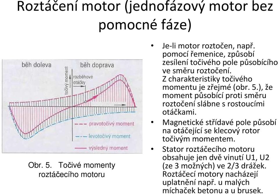 ), že moment působícíproti směru roztočeníslábne srostoucími otáčkami.