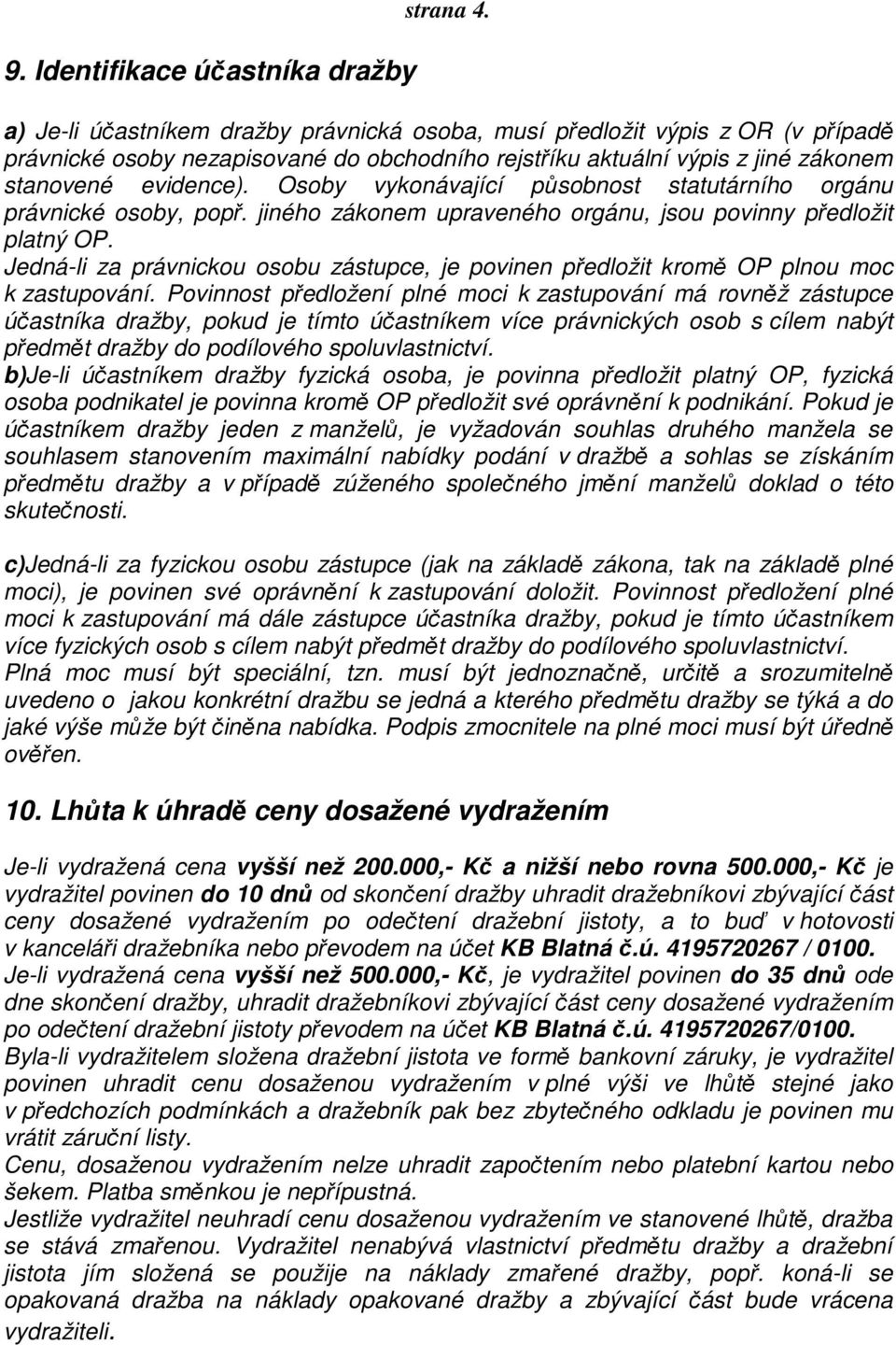 Osoby vykonávající působnost statutárního orgánu právnické osoby, popř. jiného zákonem upraveného orgánu, jsou povinny předložit platný OP.