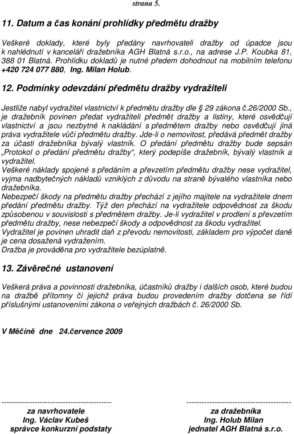 Podmínky odevzdání předmětu dražby vydražiteli Jestliže nabyl vydražitel vlastnictví k předmětu dražby dle 29 zákona č.26/2000 Sb.