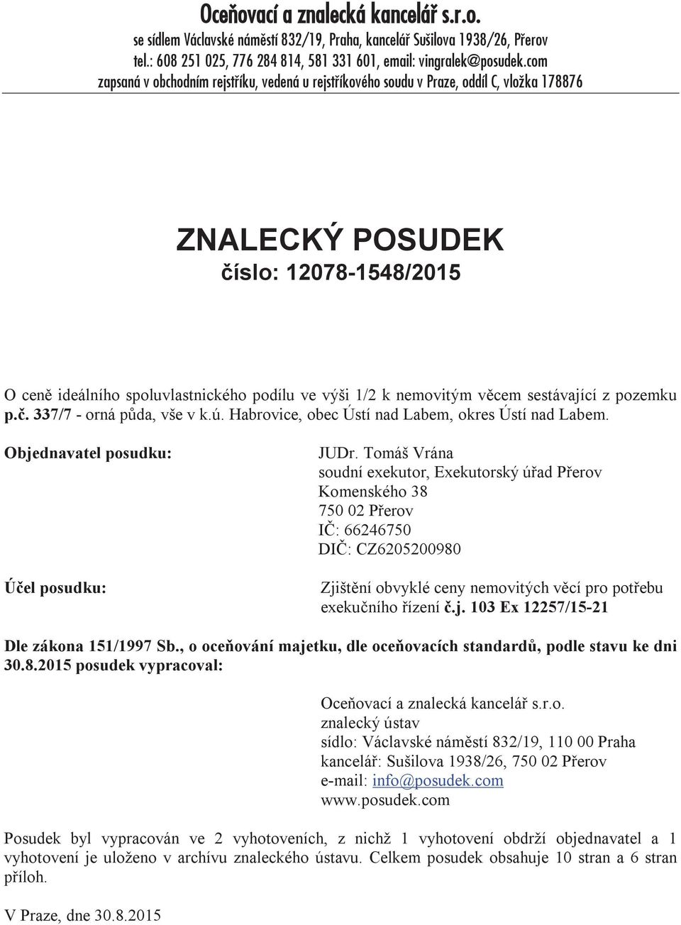 nemovitým věcem sestávající z pozemku p.č. 337/7 - orná půda, vše v k.ú. Habrovice, obec Ústí nad Labem, okres Ústí nad Labem. Objednavatel posudku: Účel posudku: JUDr.