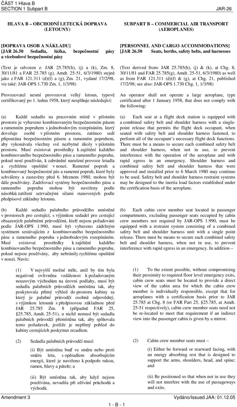 311 (d)(f) a (g), Zm. 21, vydané 17/2/98, viz také: JAR-OPS 1.730 Zm. 1, 1/3/98) Provozovatel nesmí provozovat velký letoun, typově certifikovaný po 1.