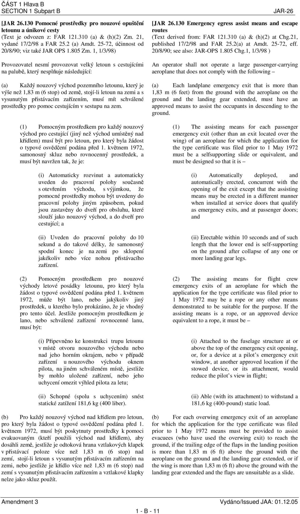 1, 1/3/98) Provozovatel nesmí provozovat velký letoun s cestujícími na palubě, který nesplňuje následující: (a) Každý nouzový východ pozemního letounu, který je výše než 1,83 m (6 stop) od země,