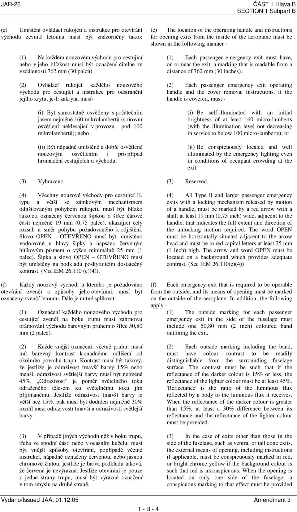 (2) Ovládací rukojeť každého nouzového východu pro cestující a instrukce pro odstranění jejího krytu, je-li zakryta, musí- (i) Být samostatně osvětleny s počátečním jasem nejméně 160 mikrolambertů (s