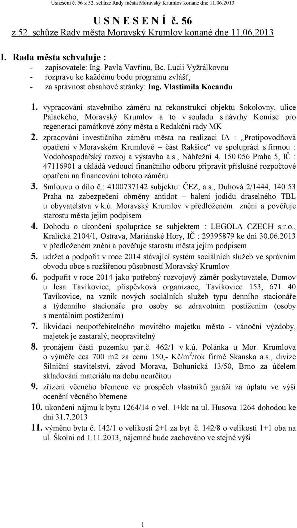 vypracování stavebního záměru na rekonstrukci objektu Sokolovny, ulice Palackého, Moravský Krumlov a to v souladu s návrhy Komise pro regeneraci památkové zóny města a Redakční rady MK 2.