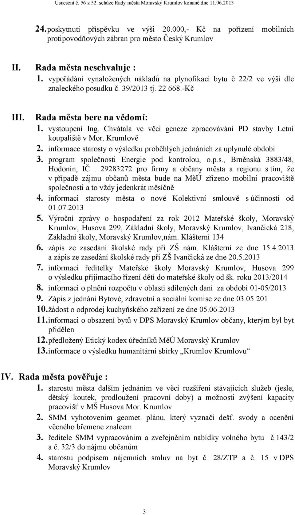 Chvátala ve věci geneze zpracovávání PD stavby Letní koupaliště v Mor. Krumlově 2. informace starosty o výsledku proběhlých jednáních za uplynulé období 3.