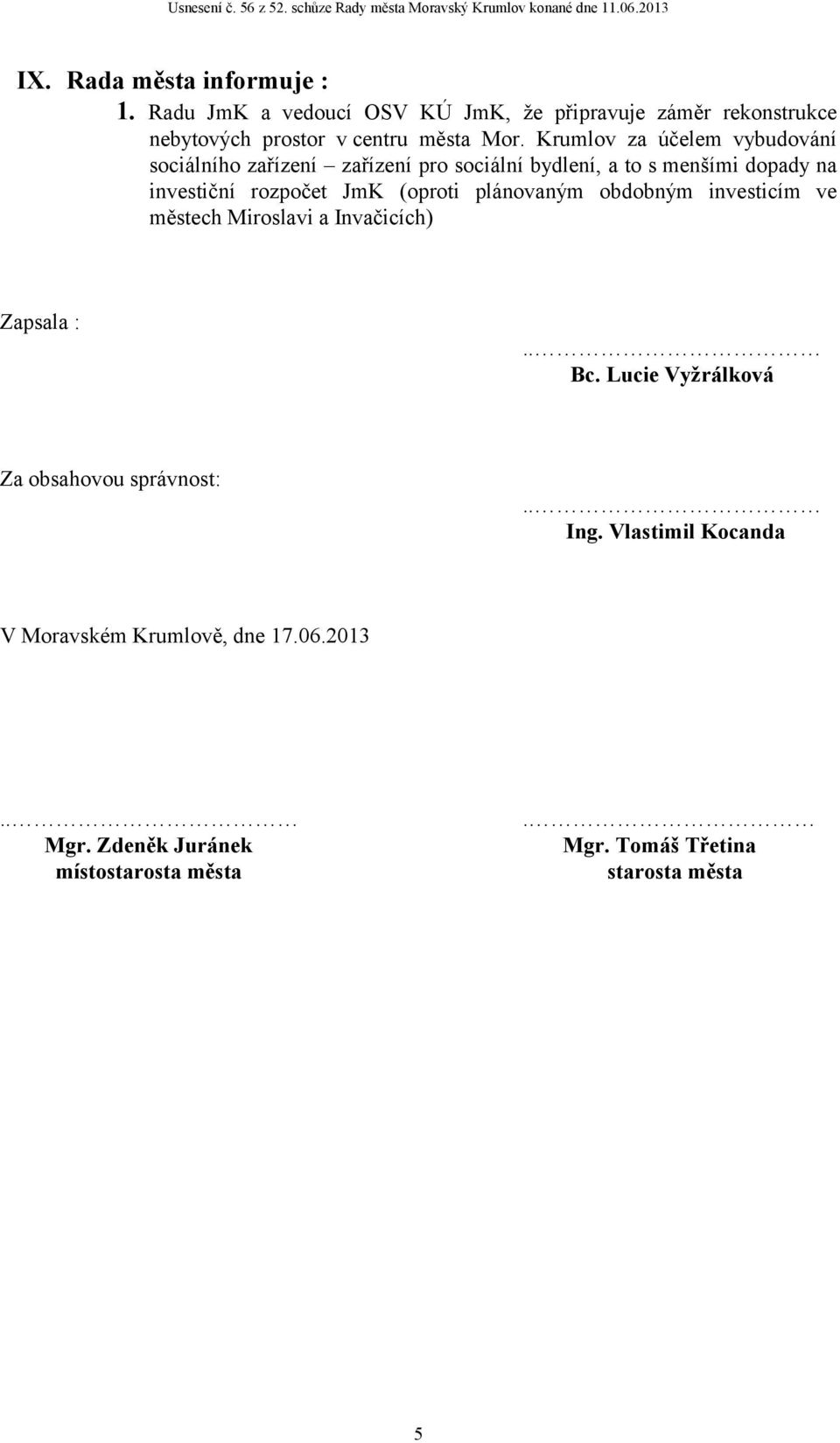 (oproti plánovaným obdobným investicím ve městech Miroslavi a Invačicích) Zapsala : Bc.