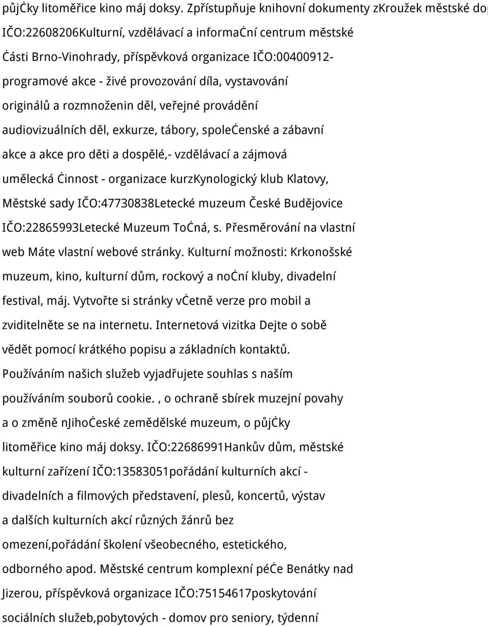 provozování díla, vystavování originálů a rozmnoženin děl, veřejné provádění audiovizuálních děl, exkurze, tábory, společenské a zábavní akce a akce pro děti a dospělé,- vzdělávací a zájmová umělecká