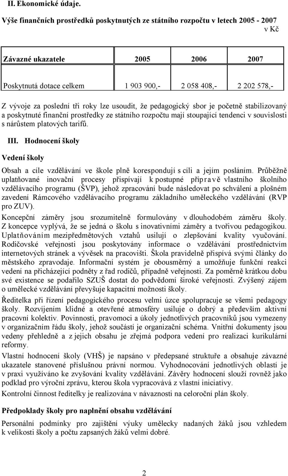 tři roky lze usoudit, že pedagogický sbor je početně stabilizovaný a poskytnuté finanční prostředky ze státního rozpočtu mají stoupající tendenci v souvislosti s nárůstem platových tarifů. III.