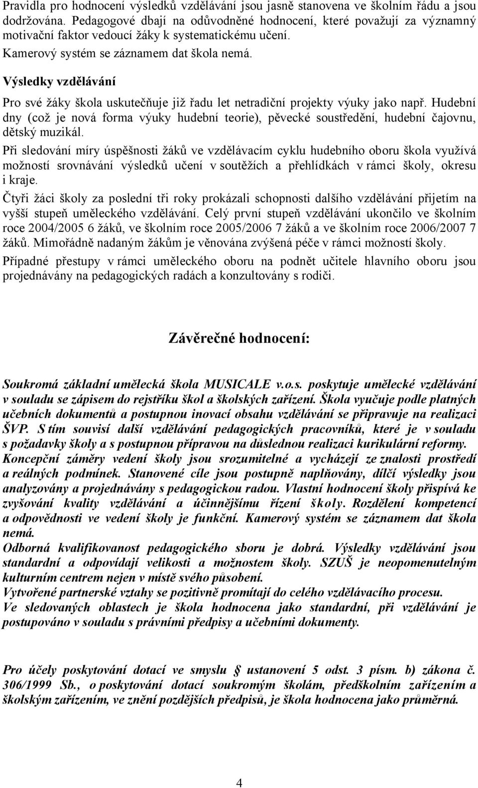 Výsledky vzdělávání Pro své žáky škola uskutečňuje již řadu let netradiční projekty výuky jako např.