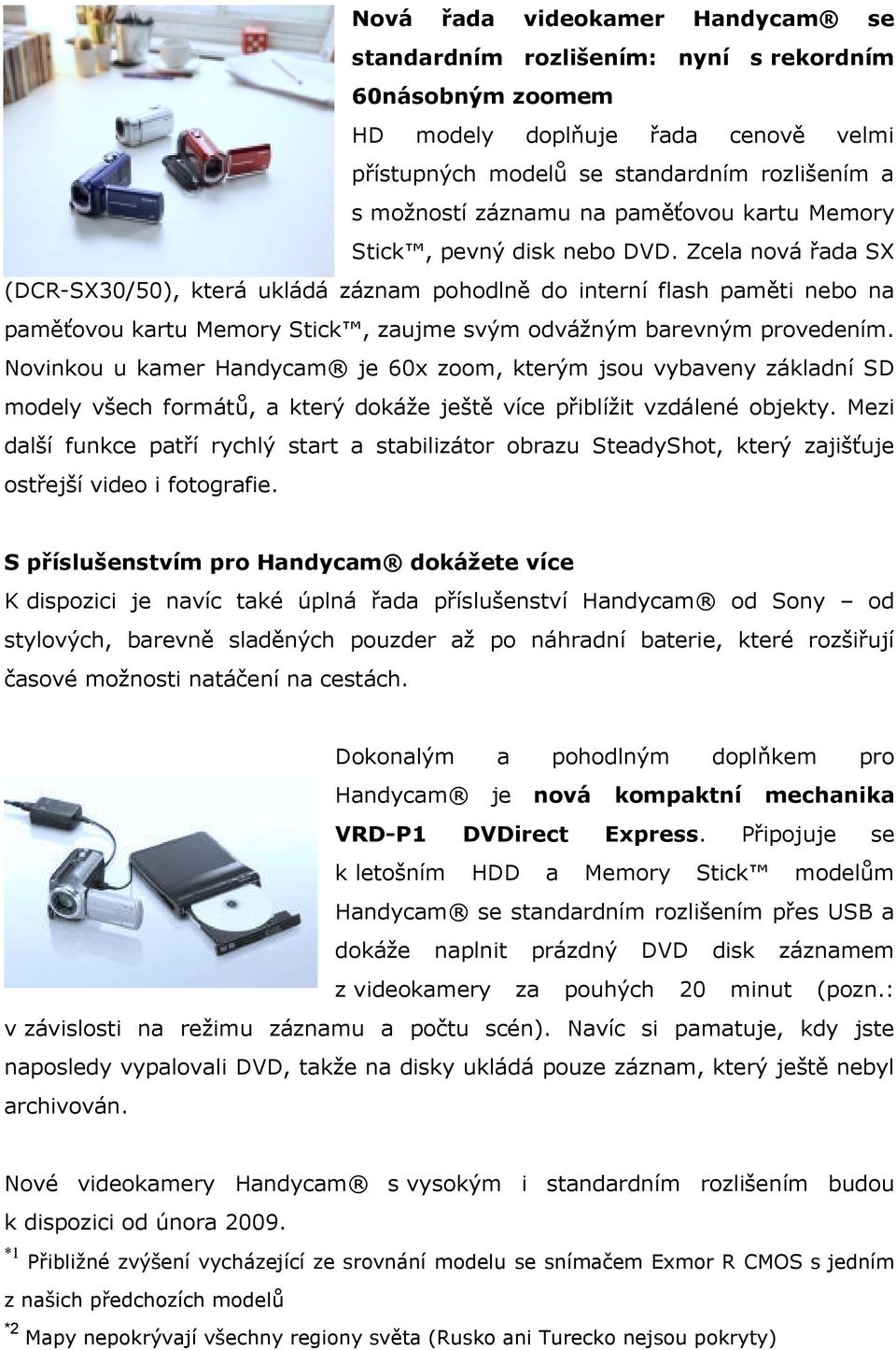 Zcela nová řada SX (DCR-SX30/50), která ukládá záznam pohodlně do interní flash paměti nebo na paměťovou kartu Memory Stick, zaujme svým odvážným barevným provedením.