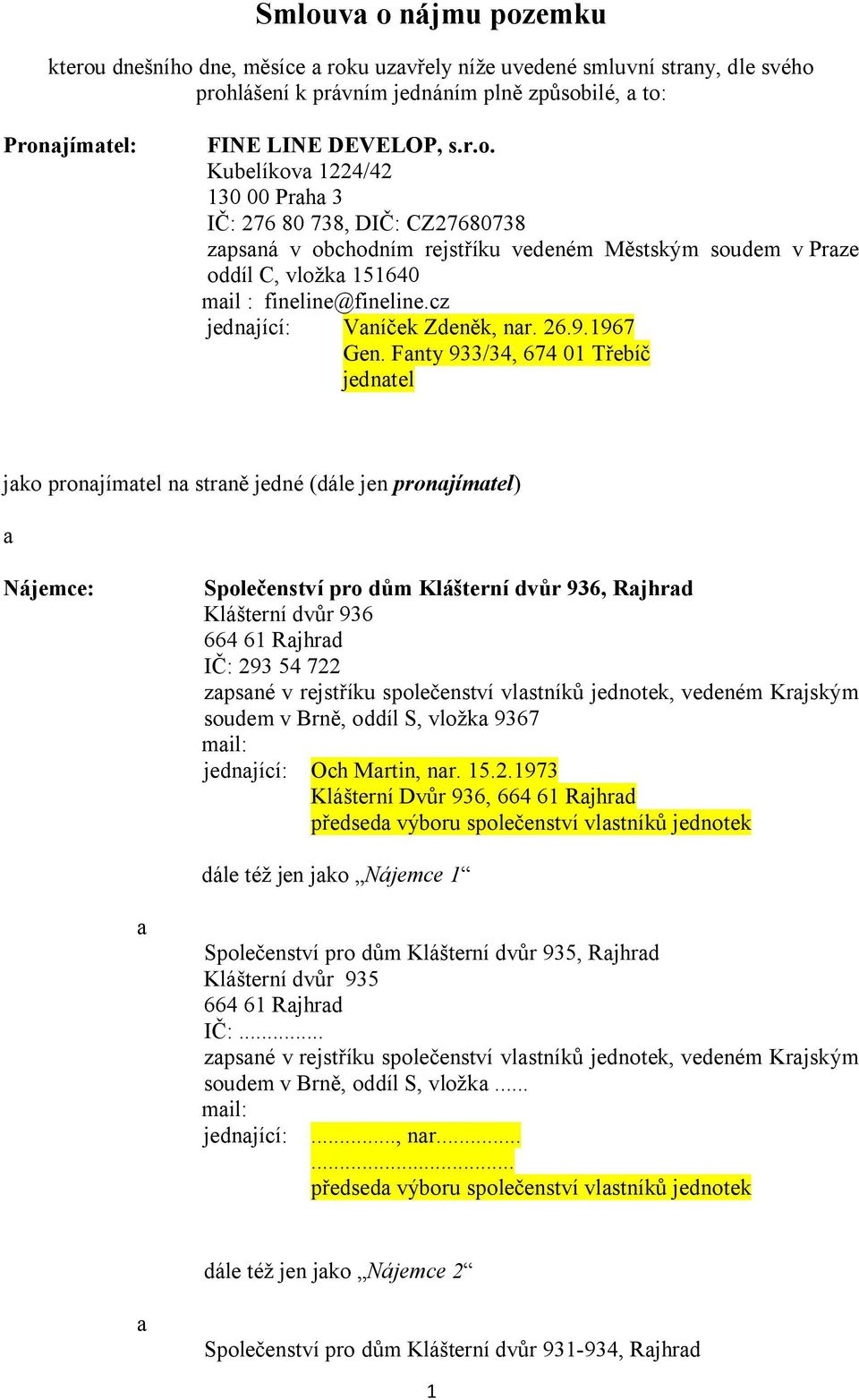 Fanty 933/34, 674 01 T ebí jednatel jako pronajímatel na stran jedné (dále jen pronajímatel) a Nájemce: Spole enství pro d m Klášterní dv r 936, Rajhrad Klášterní dv r 936 664 61 Rajhrad I : 293 54