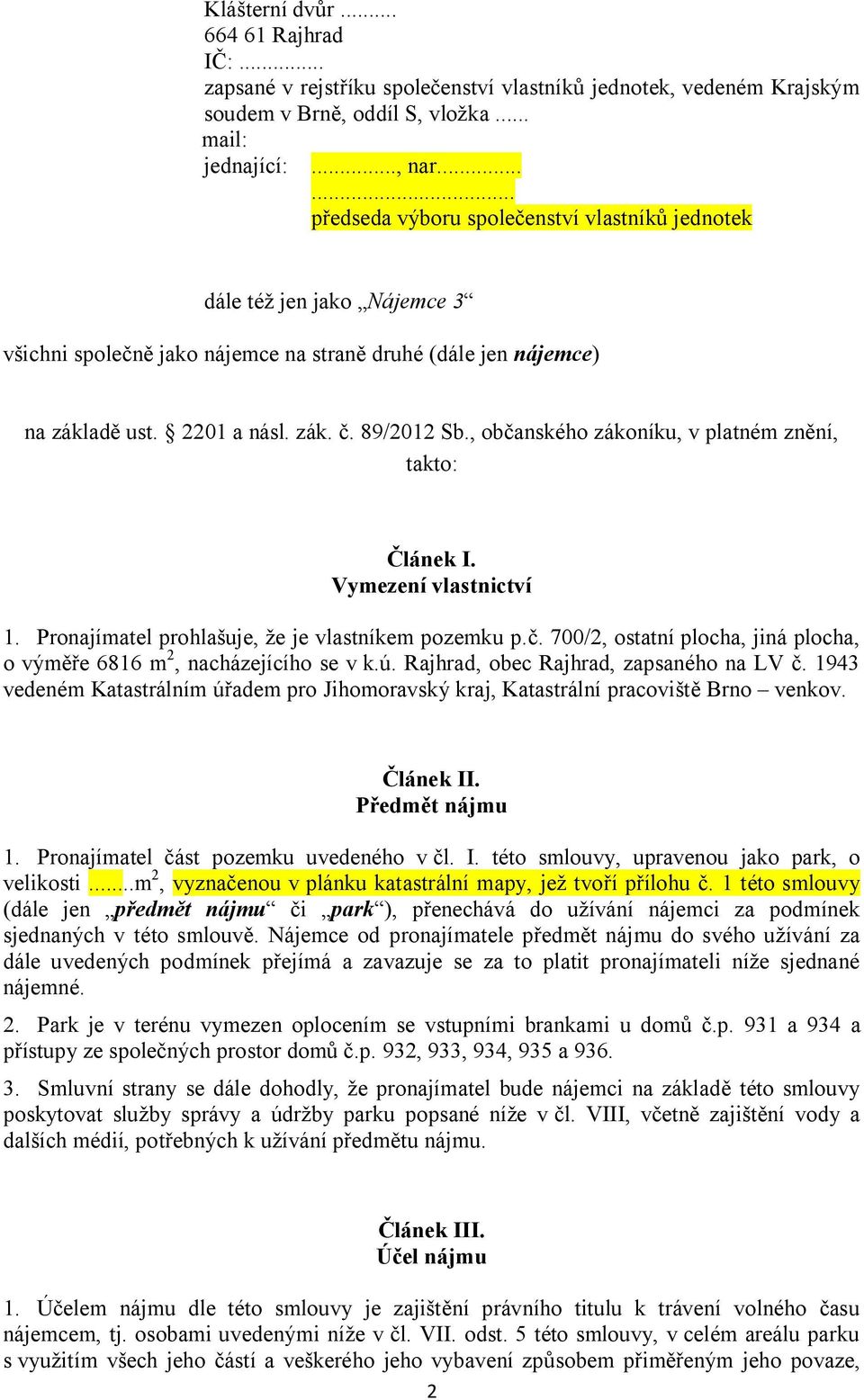 , ob anského zákoníku, v platném zn ní, takto: lánek I. Vymezení vlastnictví 1. Pronajímatel prohlašuje, že je vlastníkem pozemku p.