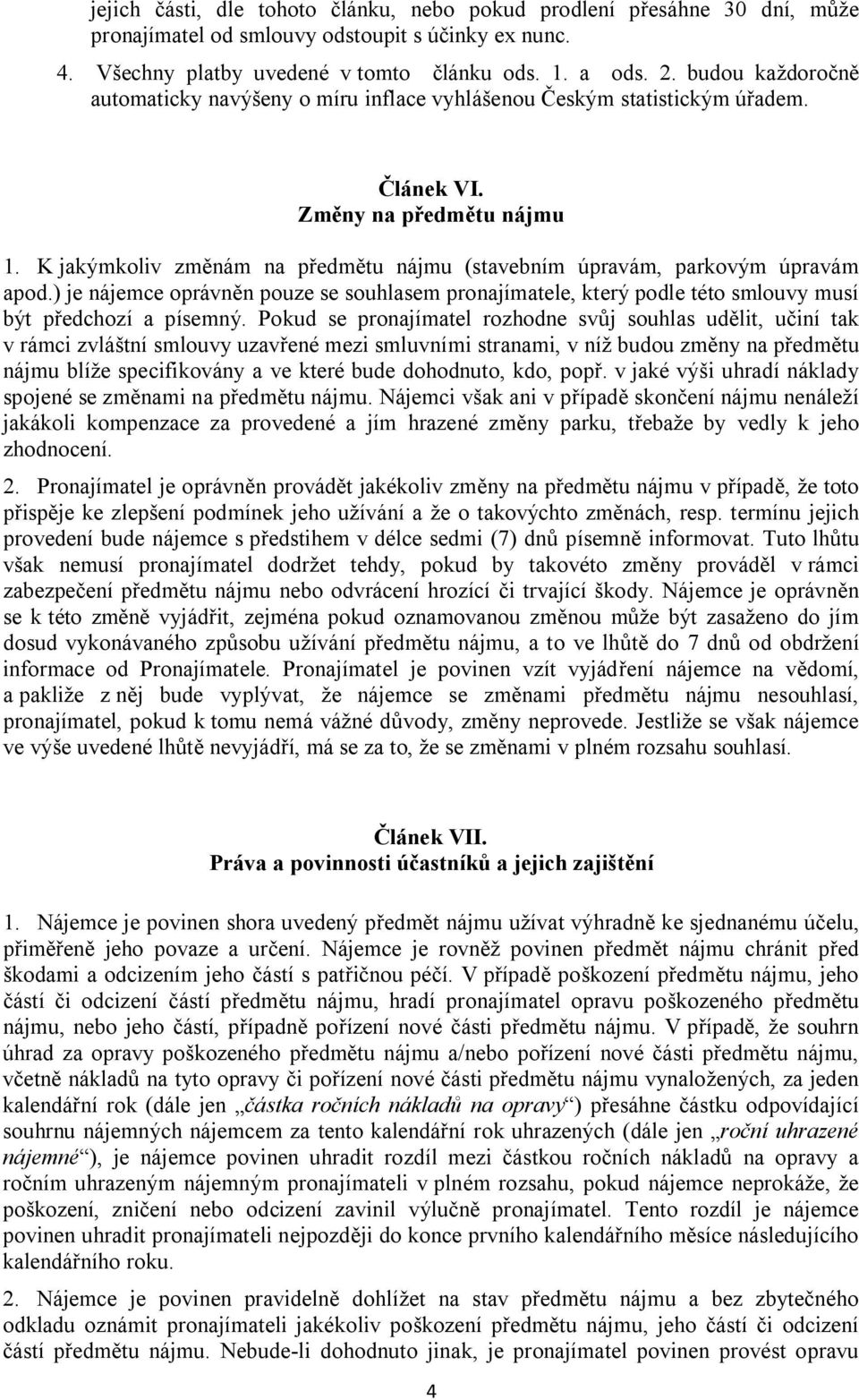 K jakýmkoliv zm nám na p edm tu nájmu (stavebním úpravám, parkovým úpravám apod.) je nájemce oprávn n pouze se souhlasem pronajímatele, který podle této smlouvy musí být p edchozí a písemný.