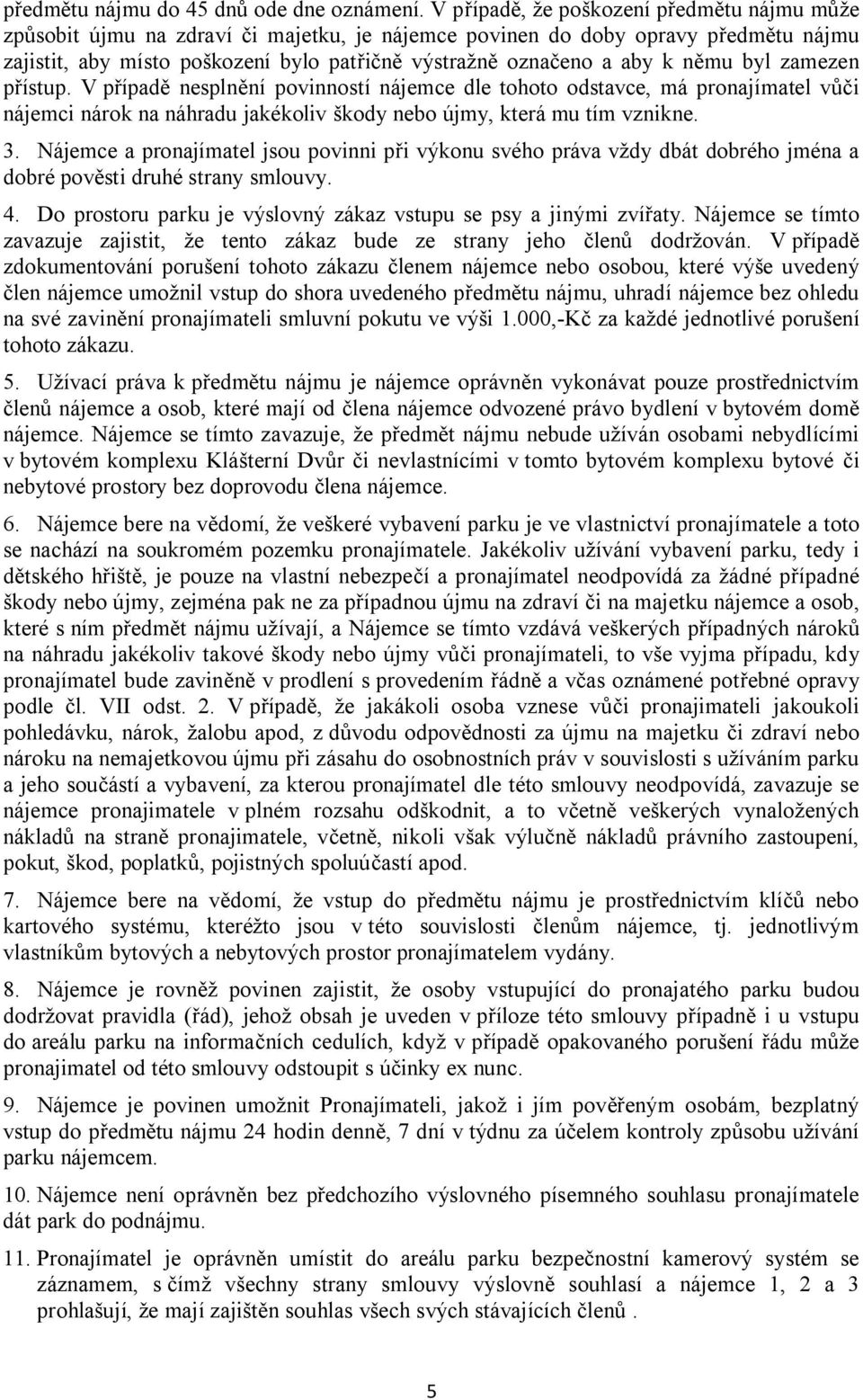 mu byl zamezen p ístup. V p ípad nespln ní povinností nájemce dle tohoto odstavce, má pronajímatel v i nájemci nárok na náhradu jakékoliv škody nebo újmy, která mu tím vznikne. 3.