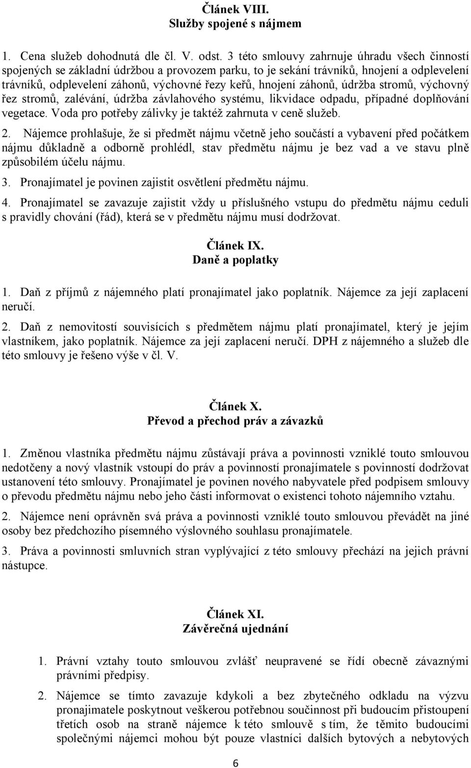 údržba strom, výchovný ez strom, zalévání, údržba závlahového systému, likvidace odpadu, p ípadné dopl ování vegetace. Voda pro pot eby zálivky je taktéž zahrnuta v cen služeb. 2.