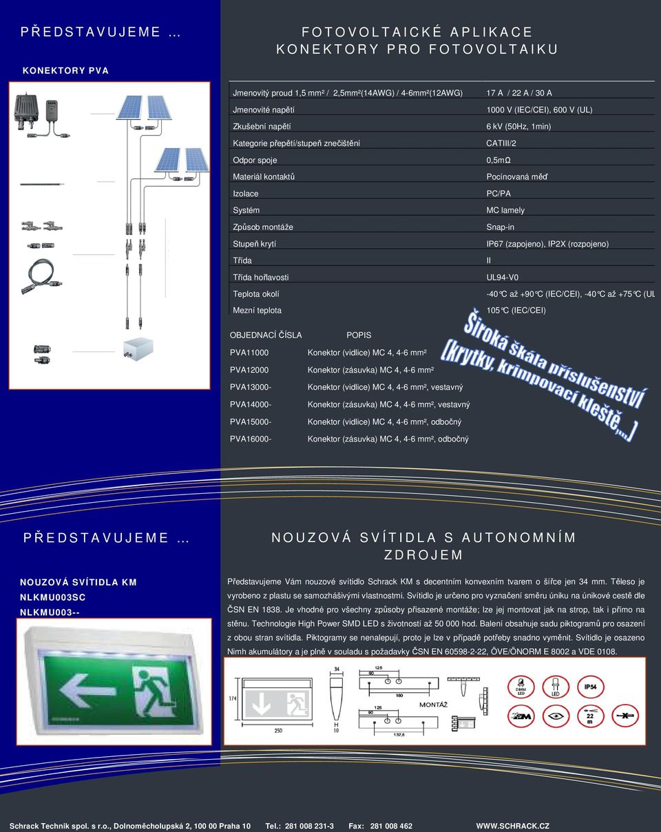 teplota 17 A / 22 A / 30 A 1000 V (IEC/CEI), 600 V (UL) 6 kv (50Hz, 1min) CATIII/2 0,5mΩ Pocínovaná měď PC/PA MC lamely Snap-in IP67 (zapojeno), IP2X (rozpojeno) II UL94-V0-40 C až +90 C (IEC/CEI),