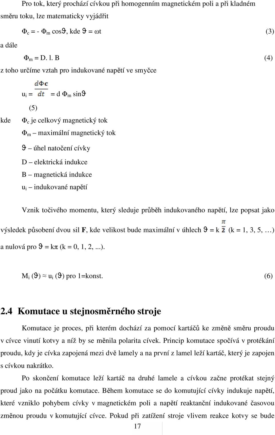 B (4) z toho určíme vztah pro indukované napětí ve smyčce u i = = d Φ m sinϑ kde (5) Φ c je celkový magnetický tok Φ m maximální magnetický tok ϑ úhel natočení cívky D elektrická indukce B magnetická