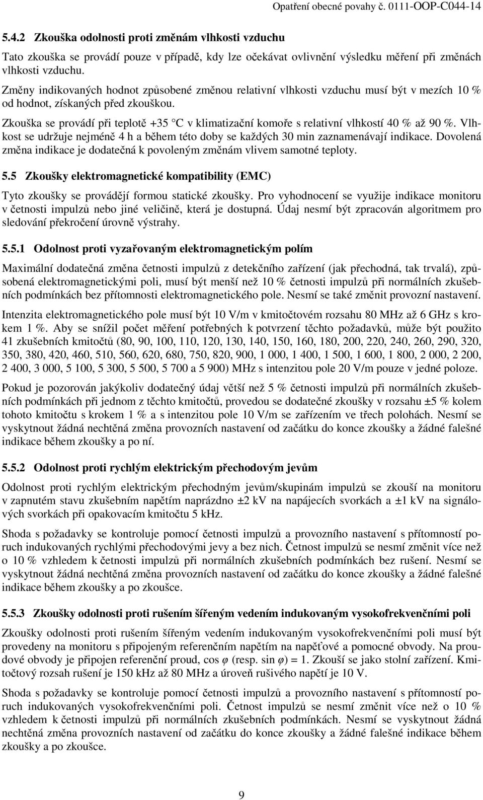 Zkouška se provádí při teplotě +35 C v klimatizační komoře s relativní vlhkostí 40 % až 90 %. Vlhkost se udržuje nejméně 4 h a během této doby se každých 30 min zaznamenávají indikace.