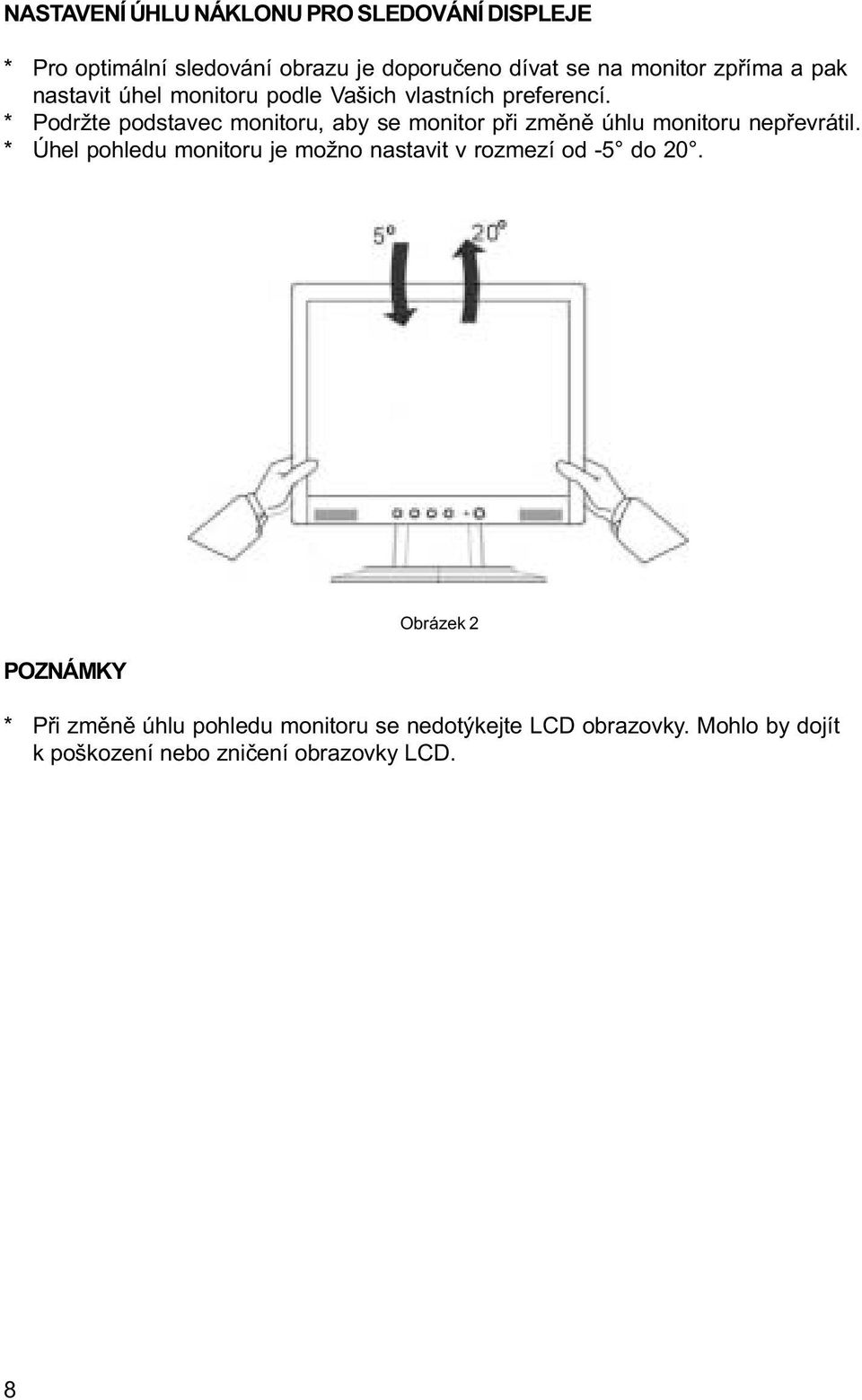 * Podržte podstavec monitoru, aby se monitor pøi zmìnì úhlu monitoru nepøevrátil.